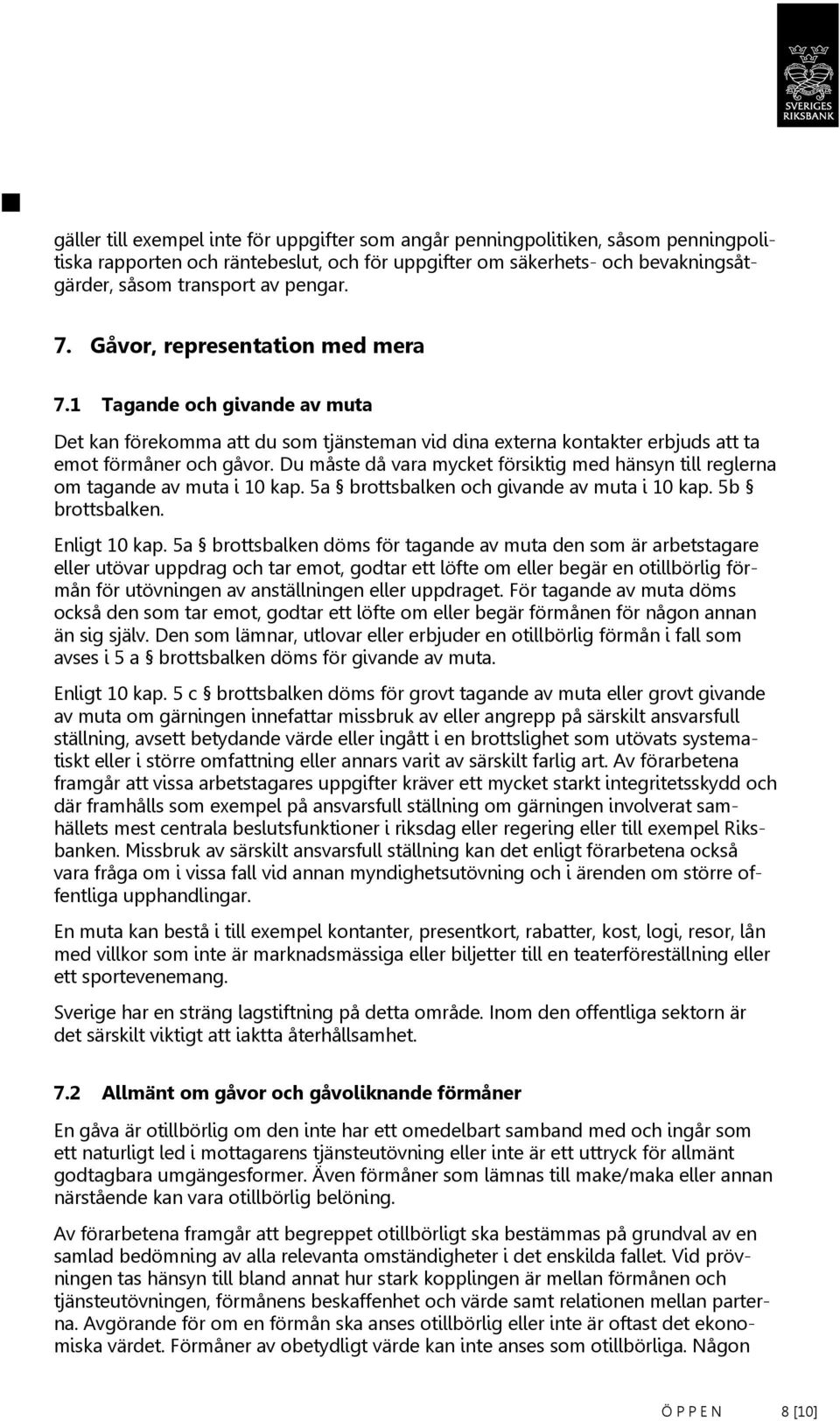 Du måste då vara mycket försiktig med hänsyn till reglerna om tagande av muta i 10 kap. 5a brottsbalken och givande av muta i 10 kap. 5b brottsbalken. Enligt 10 kap.