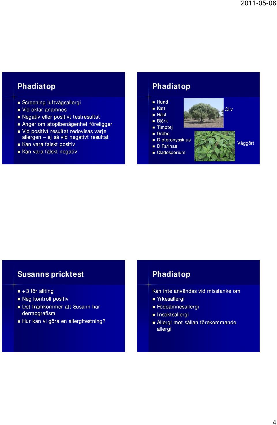 pteronyssinus D Farinae Cladosporium Oliv Väggört Susanns pricktest Phadiatop +3 för allting Neg kontroll positiv Det framkommer att Susann har