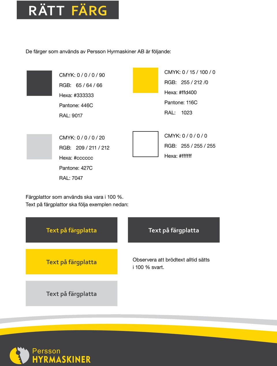 CMYK: 0 / 0 / 0 / 0 RGB: 255 / 255 / 255 Hexa: #ffffff Pantone: 427C RAL: 7047 Färgplattor som används ska vara i 100 %.