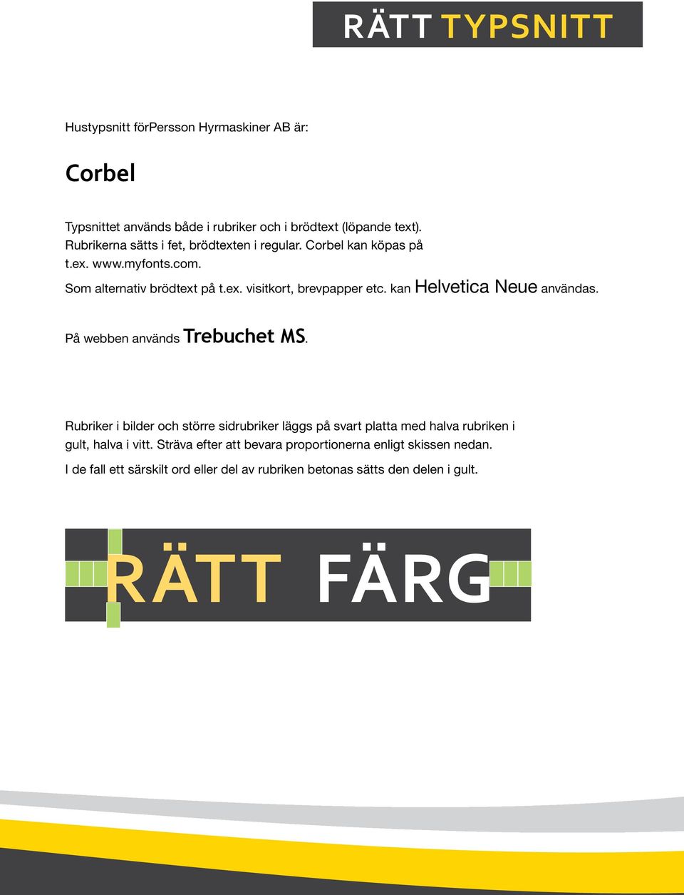 kan Helvetica Neue användas. På webben används Trebuchet MS.
