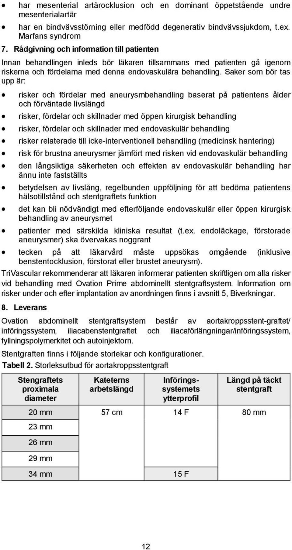 Saker som bör tas upp är: risker och fördelar med aneurysmbehandling baserat på patientens ålder och förväntade livslängd risker, fördelar och skillnader med öppen kirurgisk behandling risker,