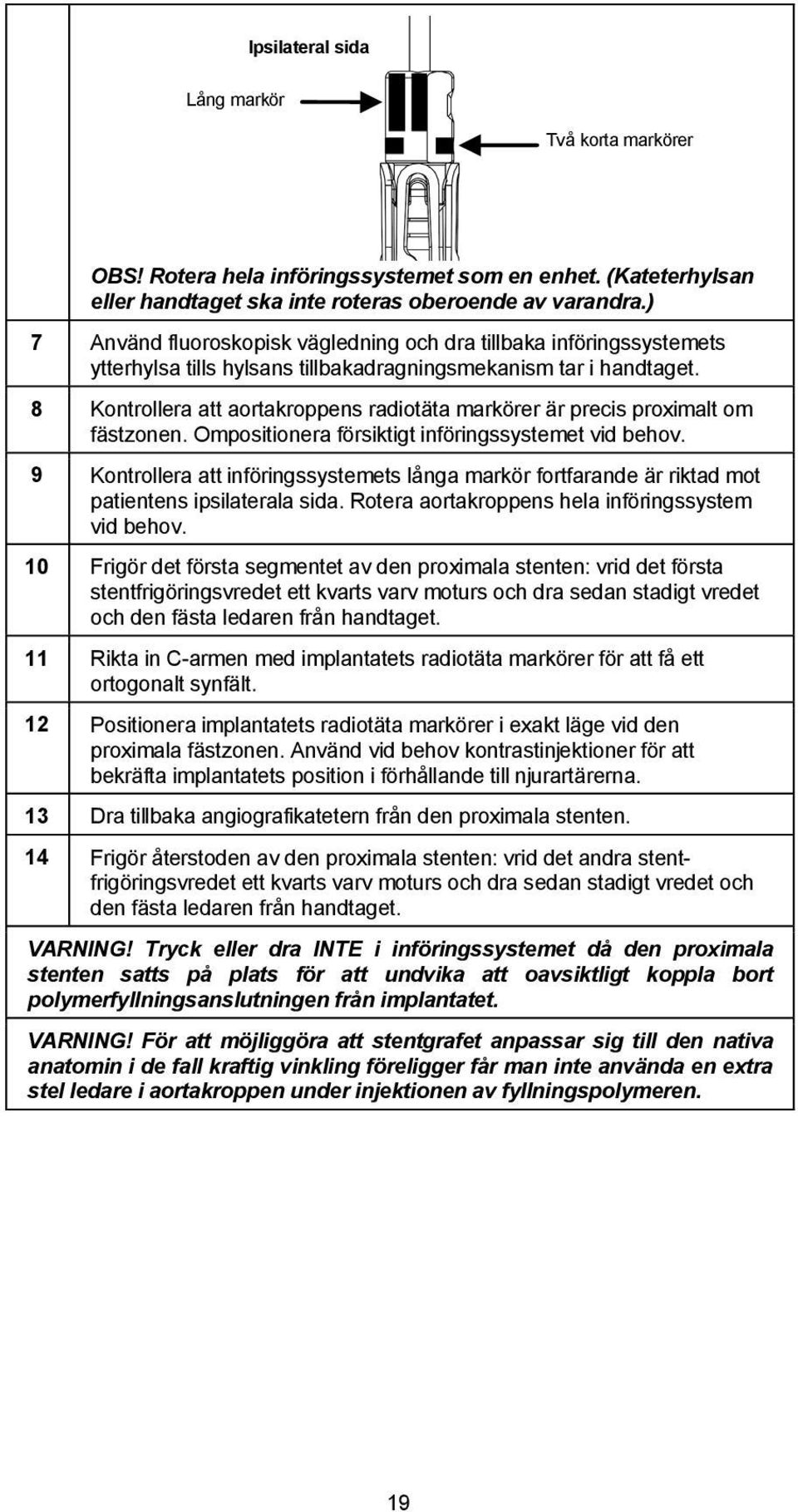 8 Kontrollera att aortakroppens radiotäta markörer är precis proximalt om fästzonen. Ompositionera försiktigt införingssystemet vid behov.