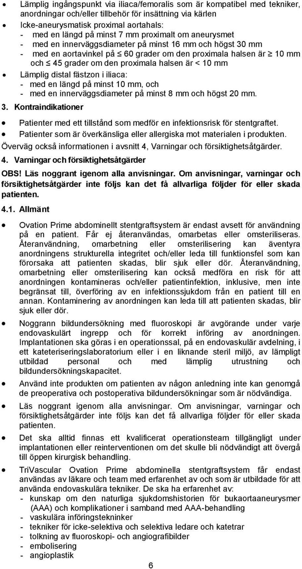 Lämplig distal fästzon i iliaca: - med en längd på minst 10 mm, och - med en innerväggsdiameter på minst 8 mm och högst 20 mm. 3.