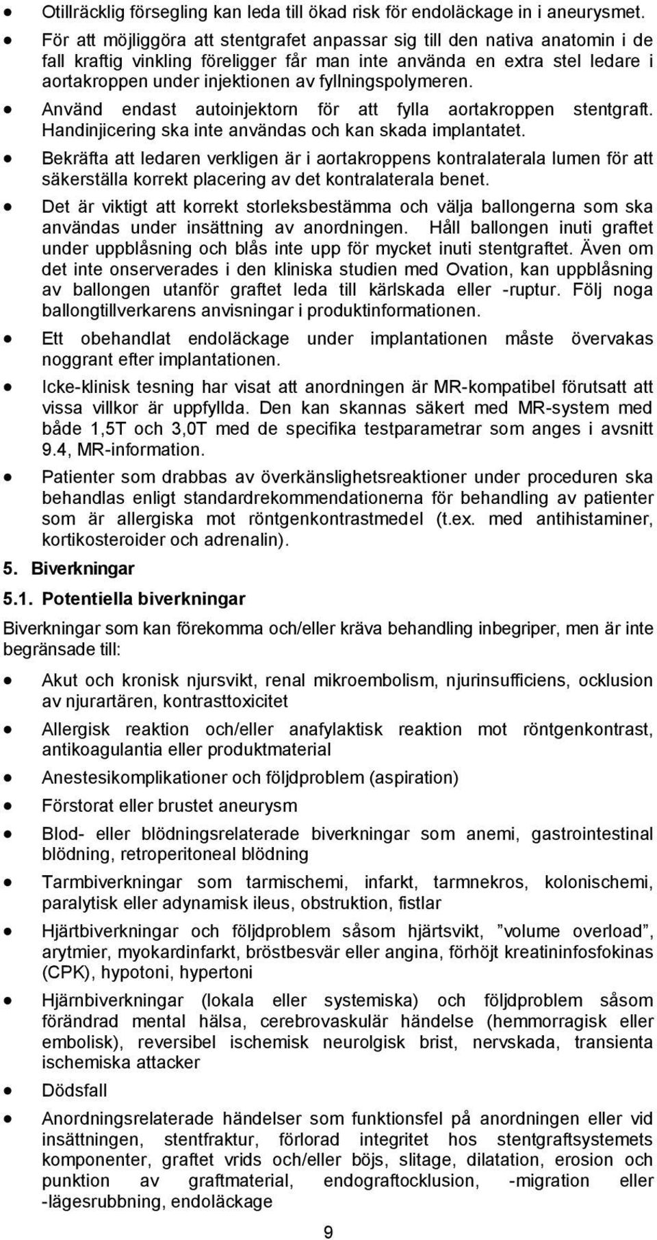 fyllningspolymeren. Använd endast autoinjektorn för att fylla aortakroppen stentgraft. Handinjicering ska inte användas och kan skada implantatet.