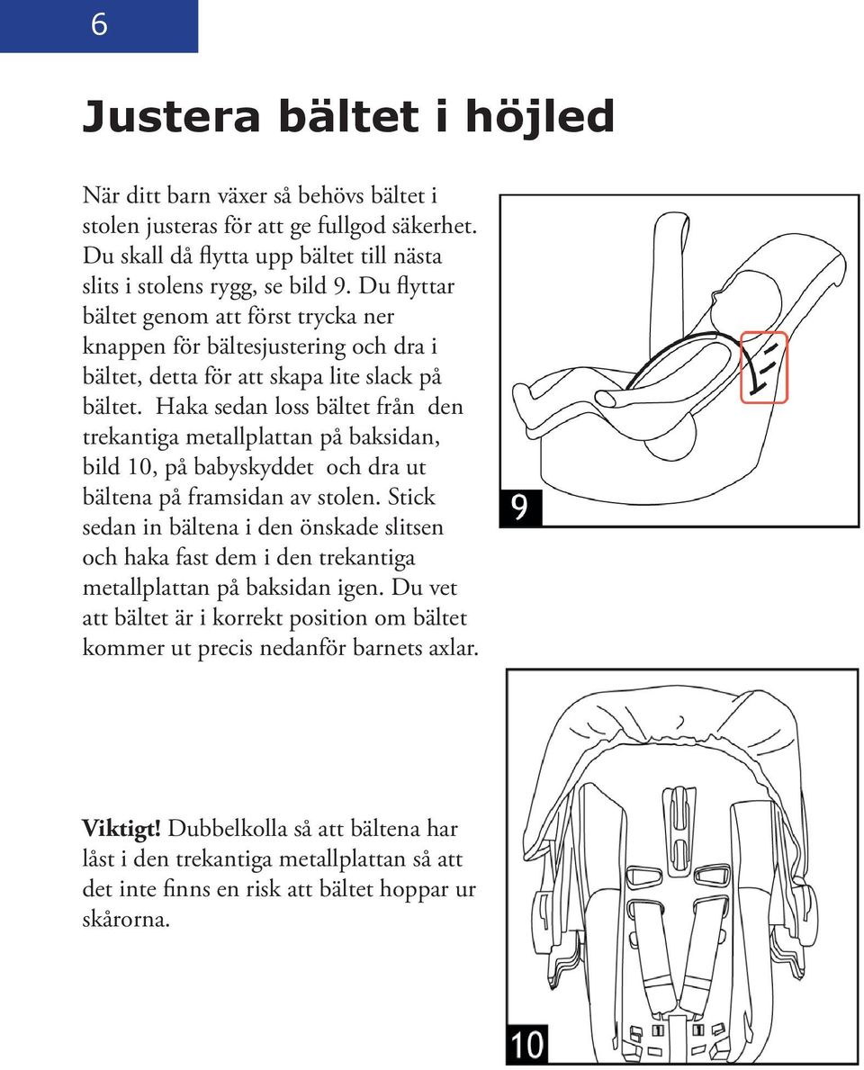 Haka sedan loss bältet från den trekantiga metallplattan på baksidan, bild 10, på babyskyddet och dra ut bältena på framsidan av stolen.