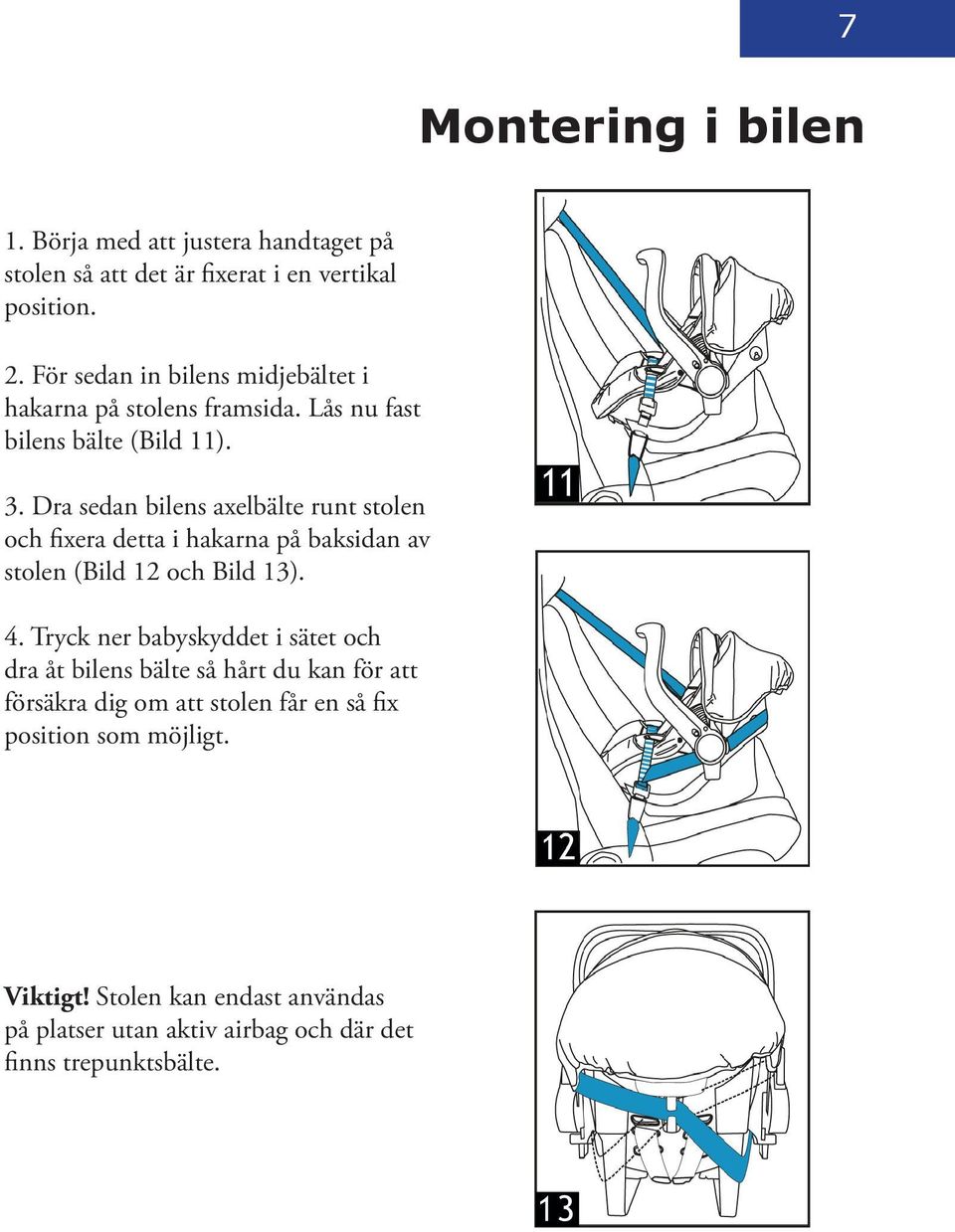 Dra sedan bilens axelbälte runt stolen och fixera detta i hakarna på baksidan av stolen (Bild 12 och Bild 13). 4.