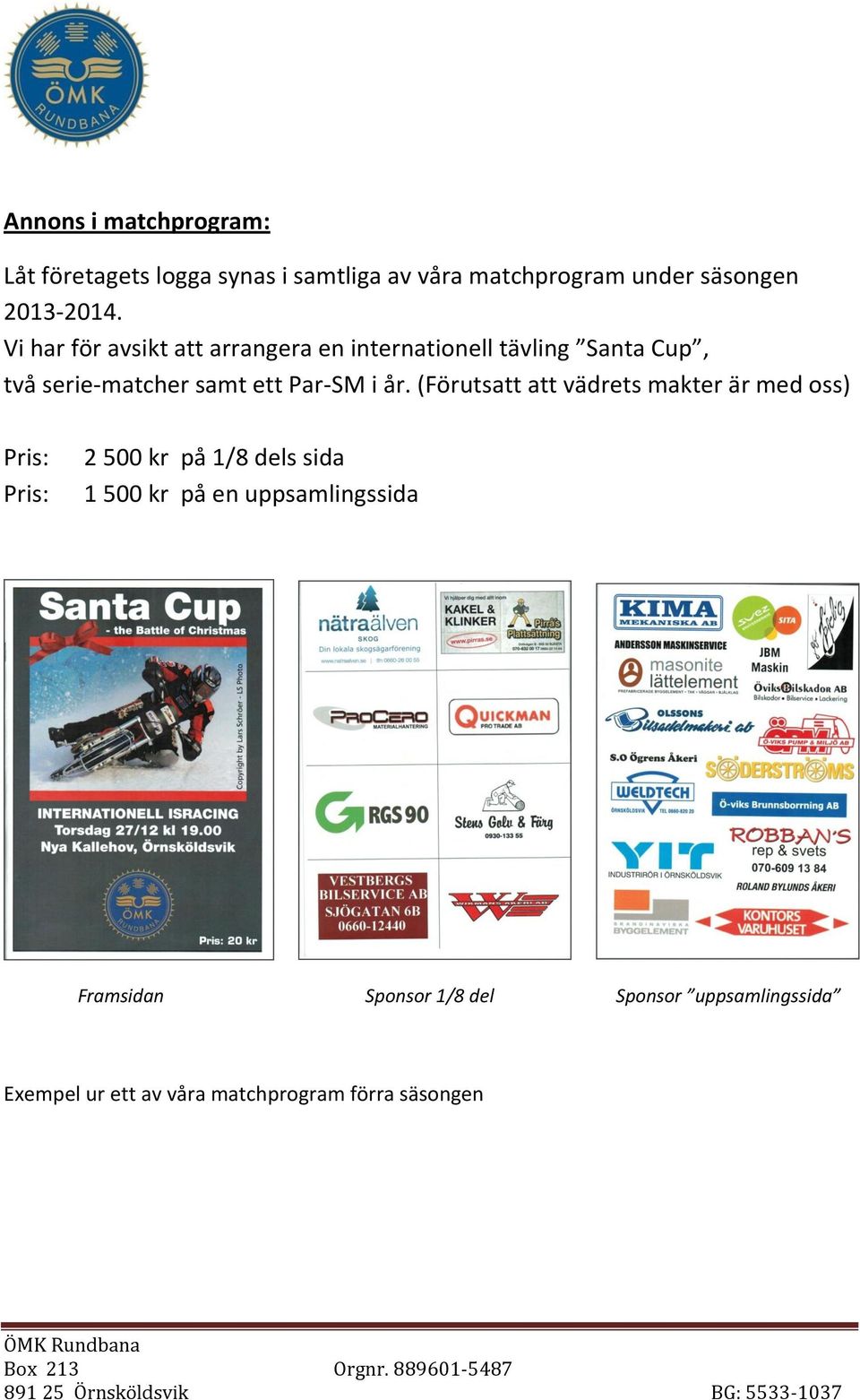 Vi har för avsikt att arrangera en internationell tävling Santa Cup, två serie-matcher samt ett Par-SM