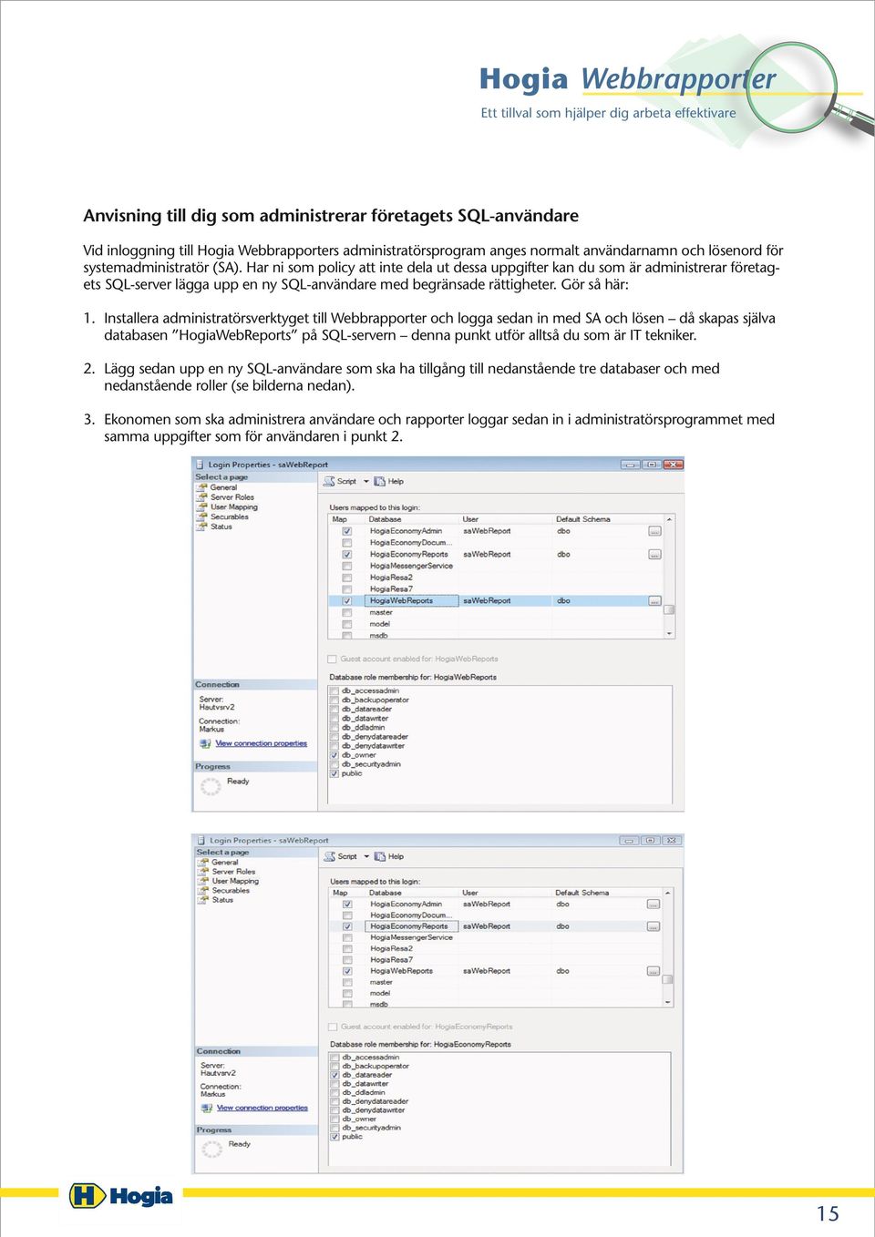 Installera administratörsverktyget till Webbrapporter och logga sedan in med SA och lösen då skapas själva databasen HogiaWebReports på SQL-servern denna punkt utför alltså du som är IT tekniker. 2.