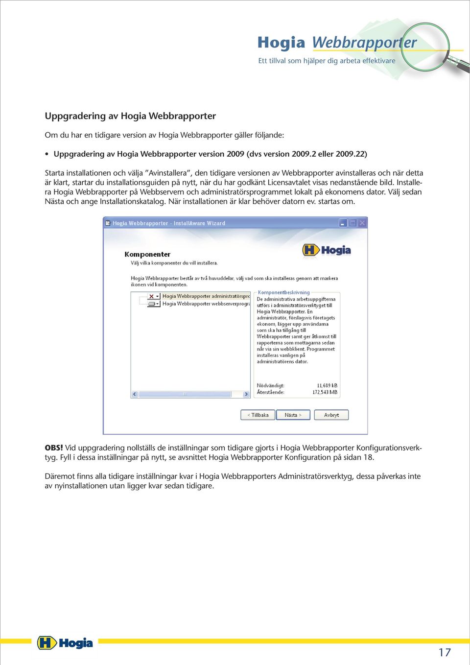 Licensavtalet visas nedanstående bild. Installera Hogia Webbrapporter på Webbservern och administratörsprogrammet lokalt på ekonomens dator. Välj sedan Nästa och ange Installationskatalog.