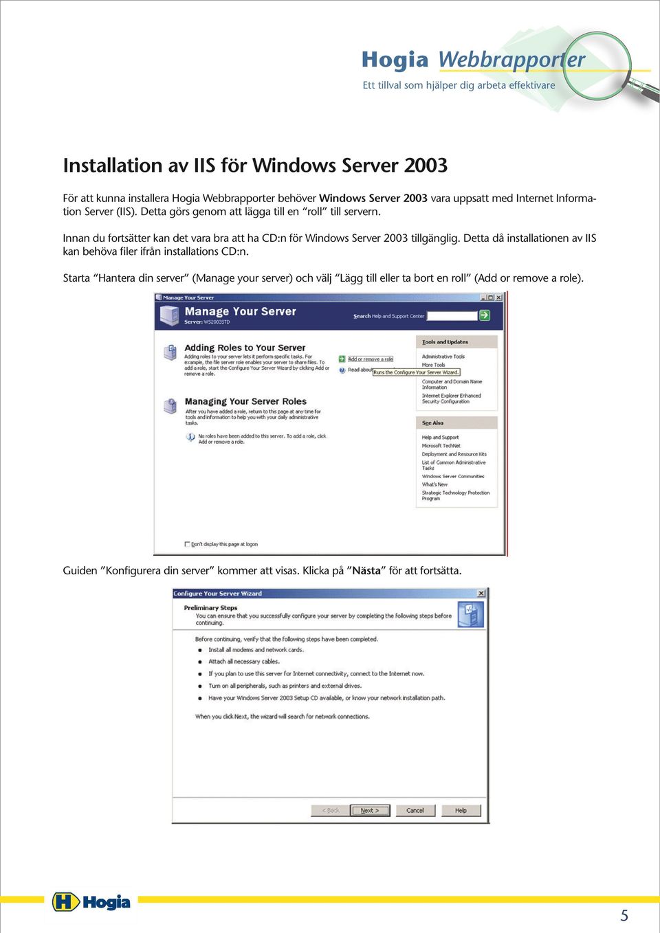 Innan du fortsätter kan det vara bra att ha CD:n för Windows Server 2003 tillgänglig.