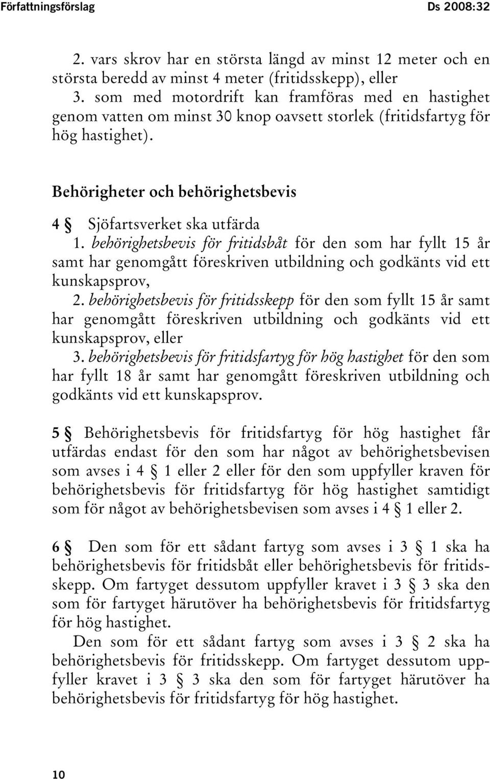 behörighetsbevis för fritidsbåt för den som har fyllt 15 år samt har genomgått föreskriven utbildning och godkänts vid ett kunskapsprov, 2.