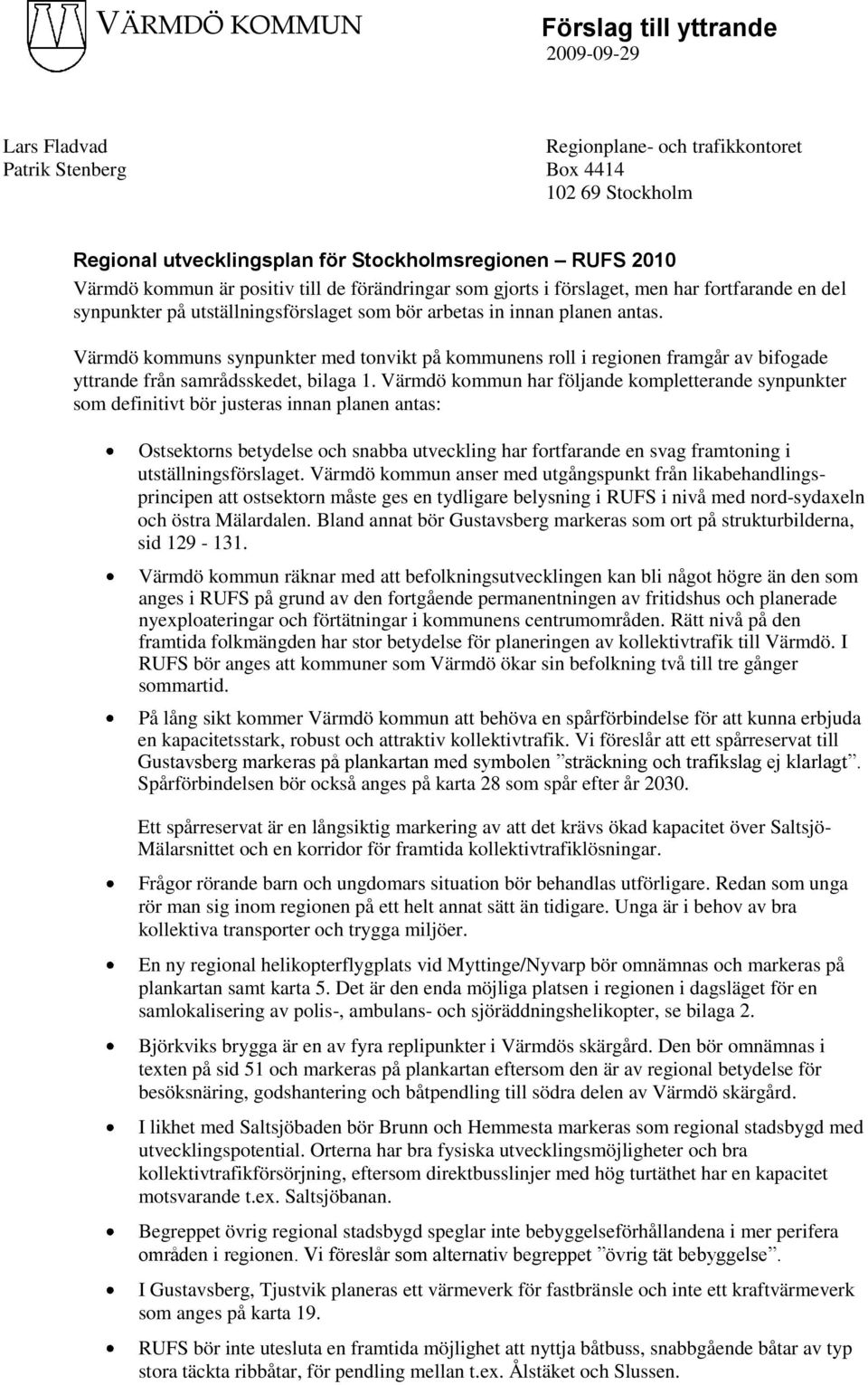 Värmdö kommuns synpunkter med tonvikt på kommunens roll i regionen framgår av bifogade yttrande från samrådsskedet, bilaga 1.