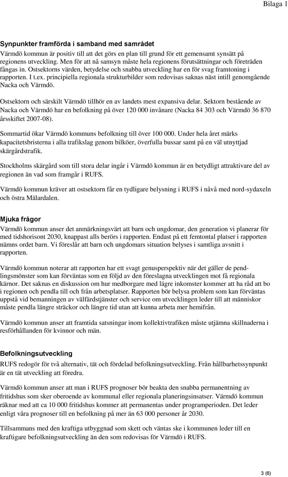 principiella regionala strukturbilder som redovisas saknas näst intill genomgående Nacka och Värmdö. Ostsektorn och särskilt Värmdö tillhör en av landets mest expansiva delar.