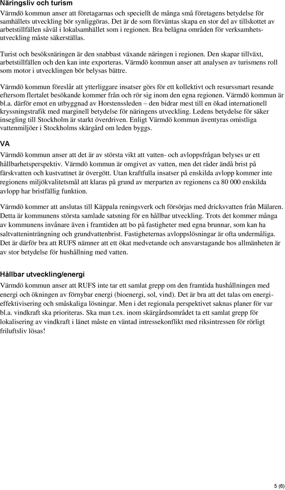 Turist och besöksnäringen är den snabbast växande näringen i regionen. Den skapar tillväxt, arbetstillfällen och den kan inte exporteras.