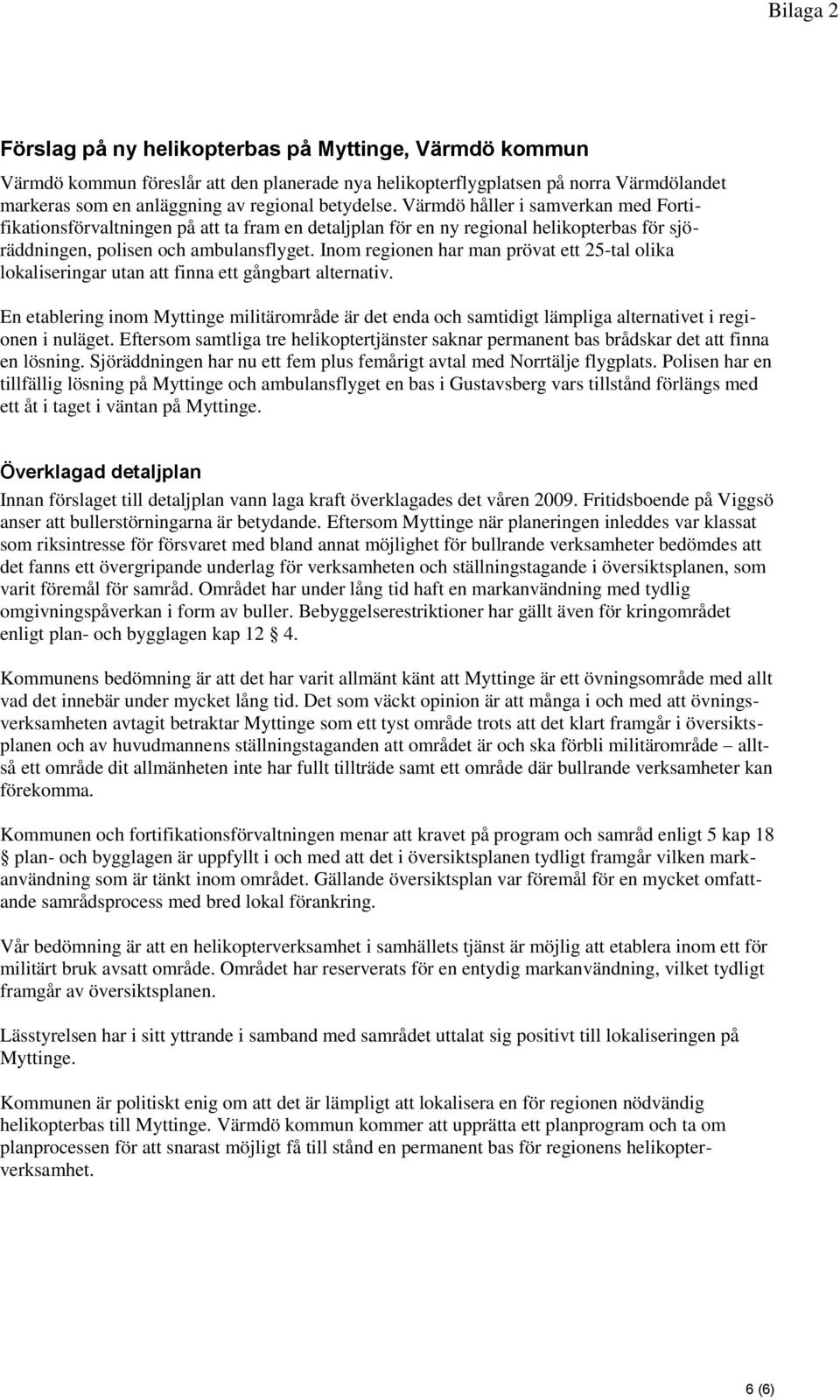 Inom regionen har man prövat ett 25-tal olika lokaliseringar utan att finna ett gångbart alternativ.
