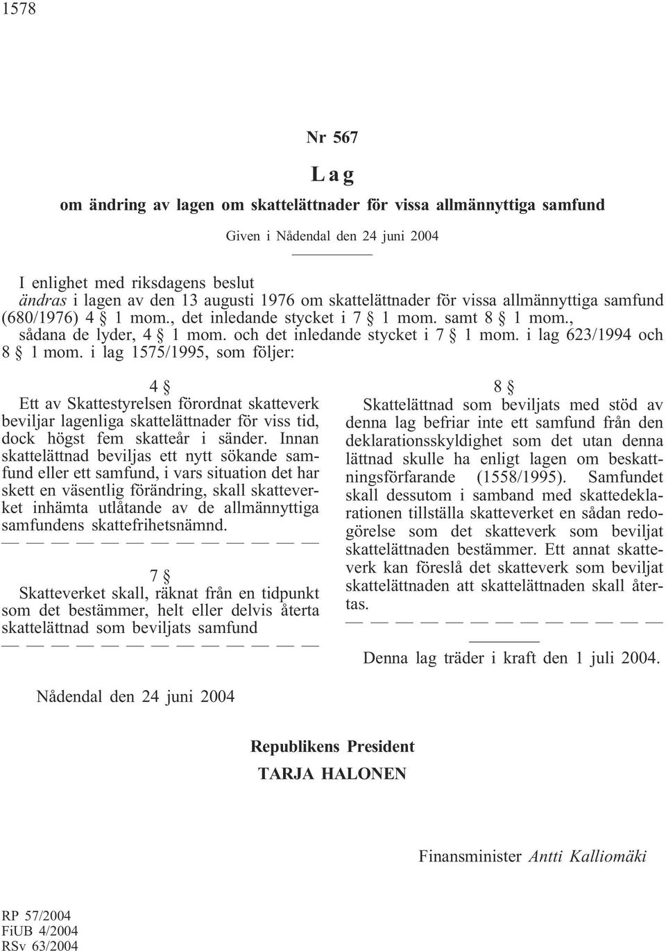 i lag 1575/1995, som följer: 4 Ett av Skattestyrelsen förordnat skatteverk beviljar lagenliga skattelättnader för viss tid, dock högst fem skatteår i sänder.