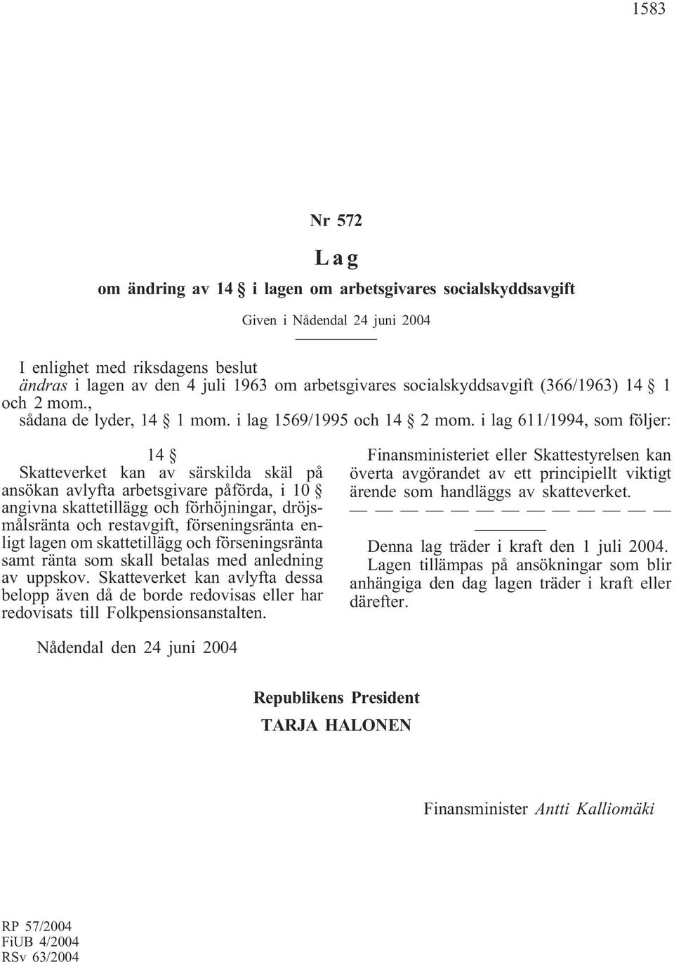 i lag 611/1994, som följer: 14 Skatteverket kan av särskilda skäl på ansökan avlyfta arbetsgivare påförda, i 10 angivna skattetillägg och förhöjningar, dröjsmålsränta och restavgift, förseningsränta