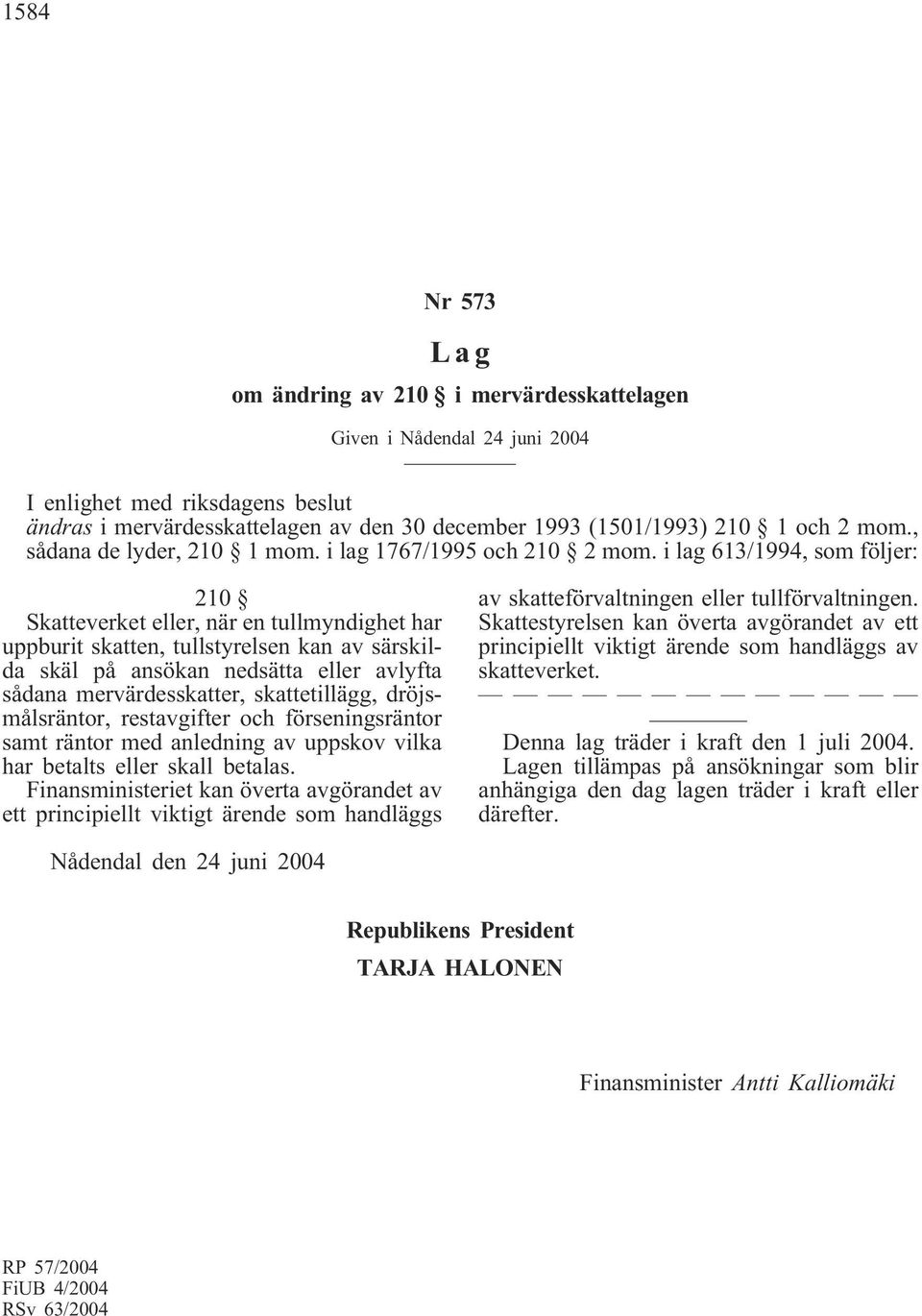 i lag 613/1994, som följer: 210 Skatteverket eller, när en tullmyndighet har uppburit skatten, tullstyrelsen kan av särskilda skäl på ansökan nedsätta eller avlyfta sådana mervärdesskatter,