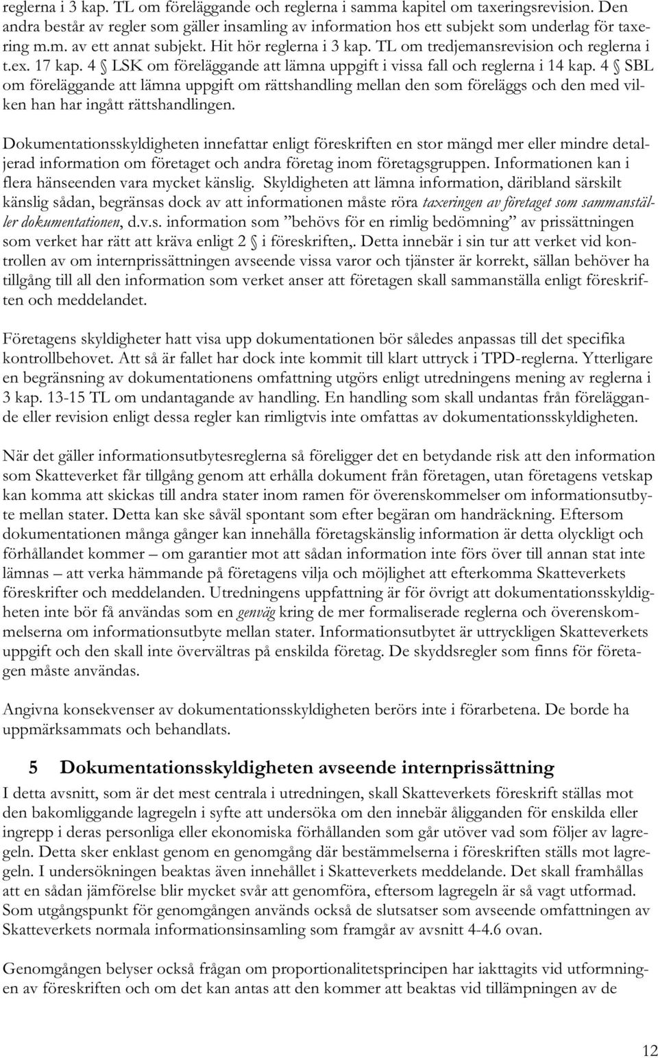 4 SBL om föreläggande att lämna uppgift om rättshandling mellan den som föreläggs och den med vilken han har ingått rättshandlingen.