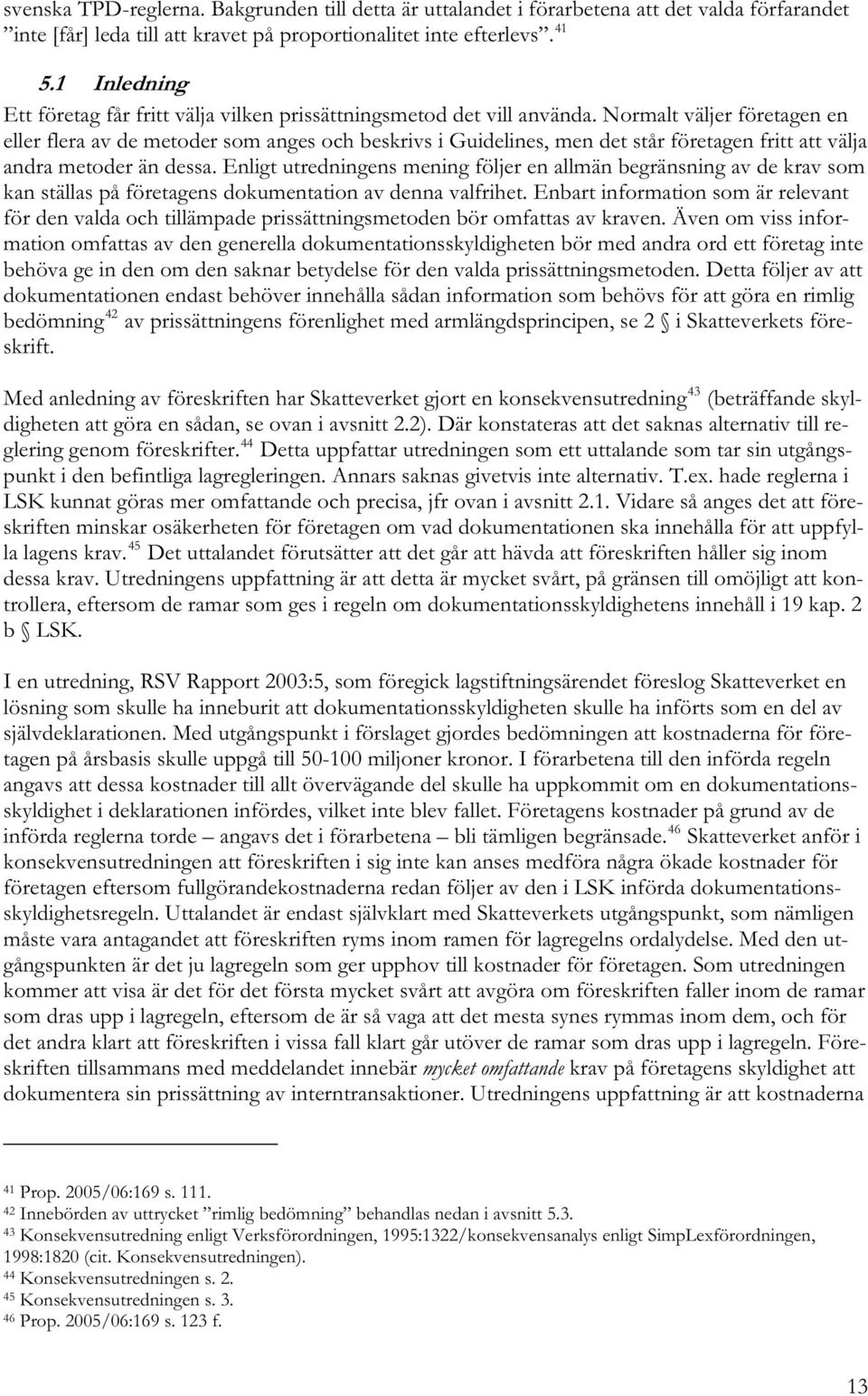 Normalt väljer företagen en eller flera av de metoder som anges och beskrivs i Guidelines, men det står företagen fritt att välja andra metoder än dessa.