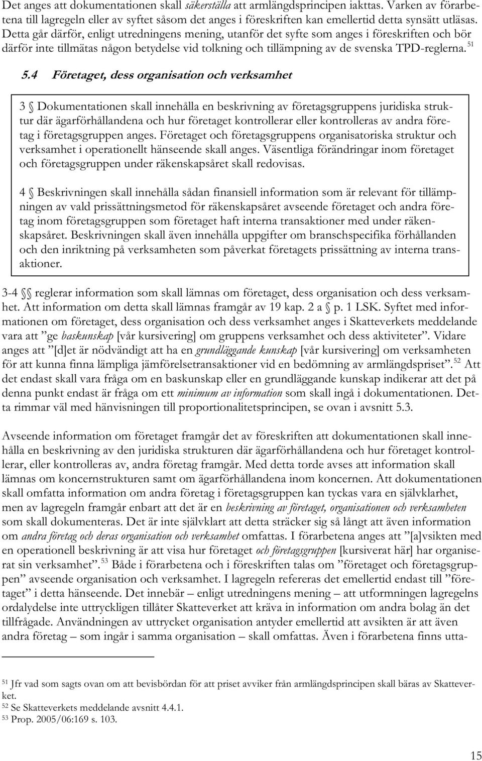 Detta går därför, enligt utredningens mening, utanför det syfte som anges i föreskriften och bör därför inte tillmätas någon betydelse vid tolkning och tillämpning av de svenska TPD-reglerna. 51 5.