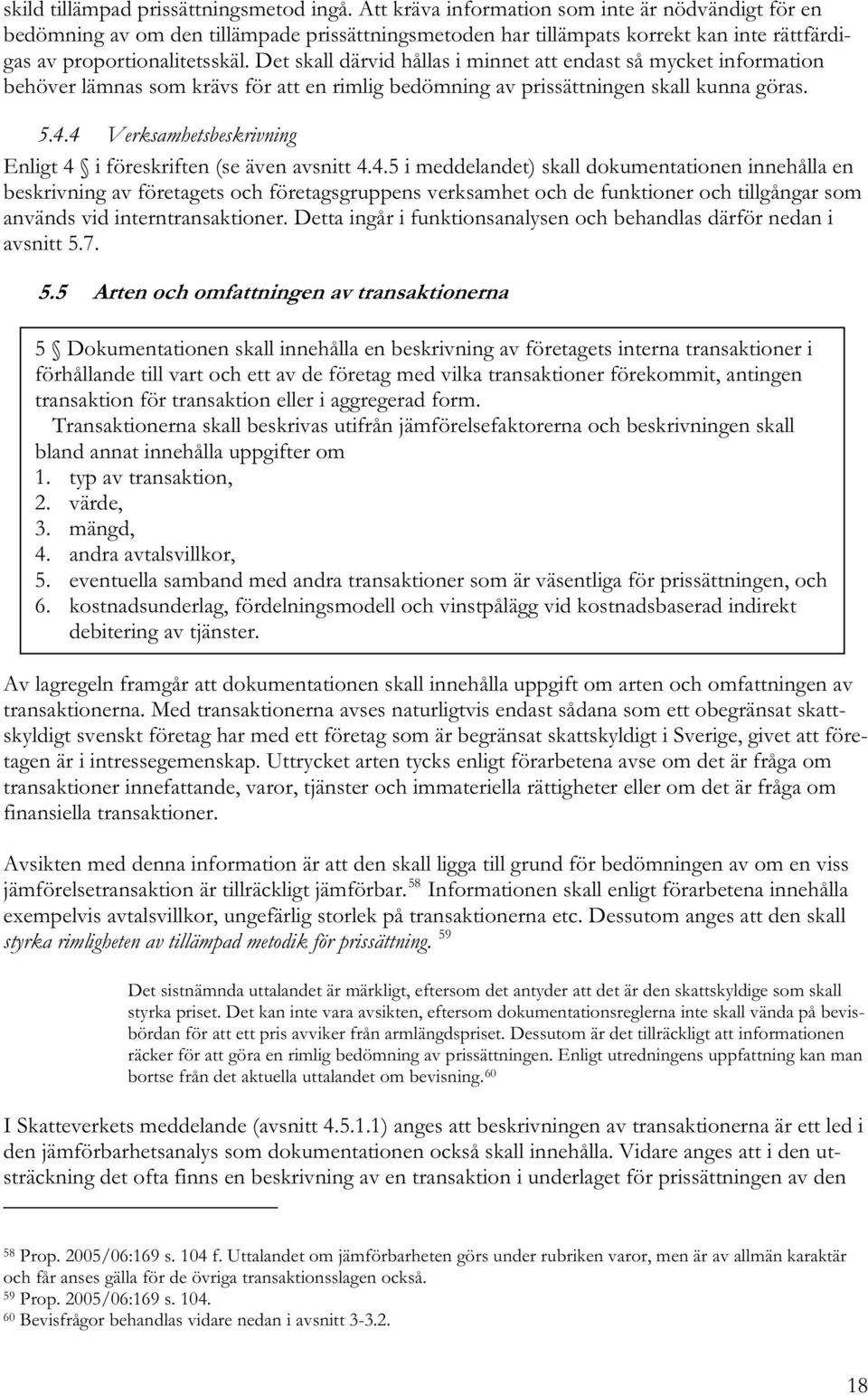 Det skall därvid hållas i minnet att endast så mycket information behöver lämnas som krävs för att en rimlig bedömning av prissättningen skall kunna göras. 5.4.
