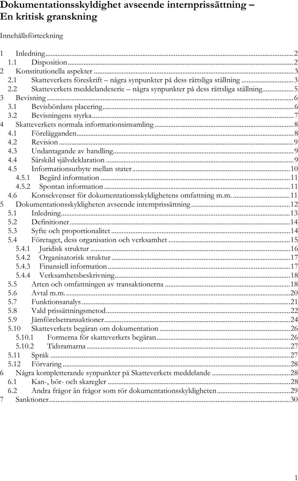 1 Bevisbördans placering...6 3.2 Bevisningens styrka...7 4 Skatteverkets normala informationsinsamling...8 4.1 Förelägganden...8 4.2 Revision...9 4.3 Undantagande av handling...9 4.4 Särskild självdeklaration.