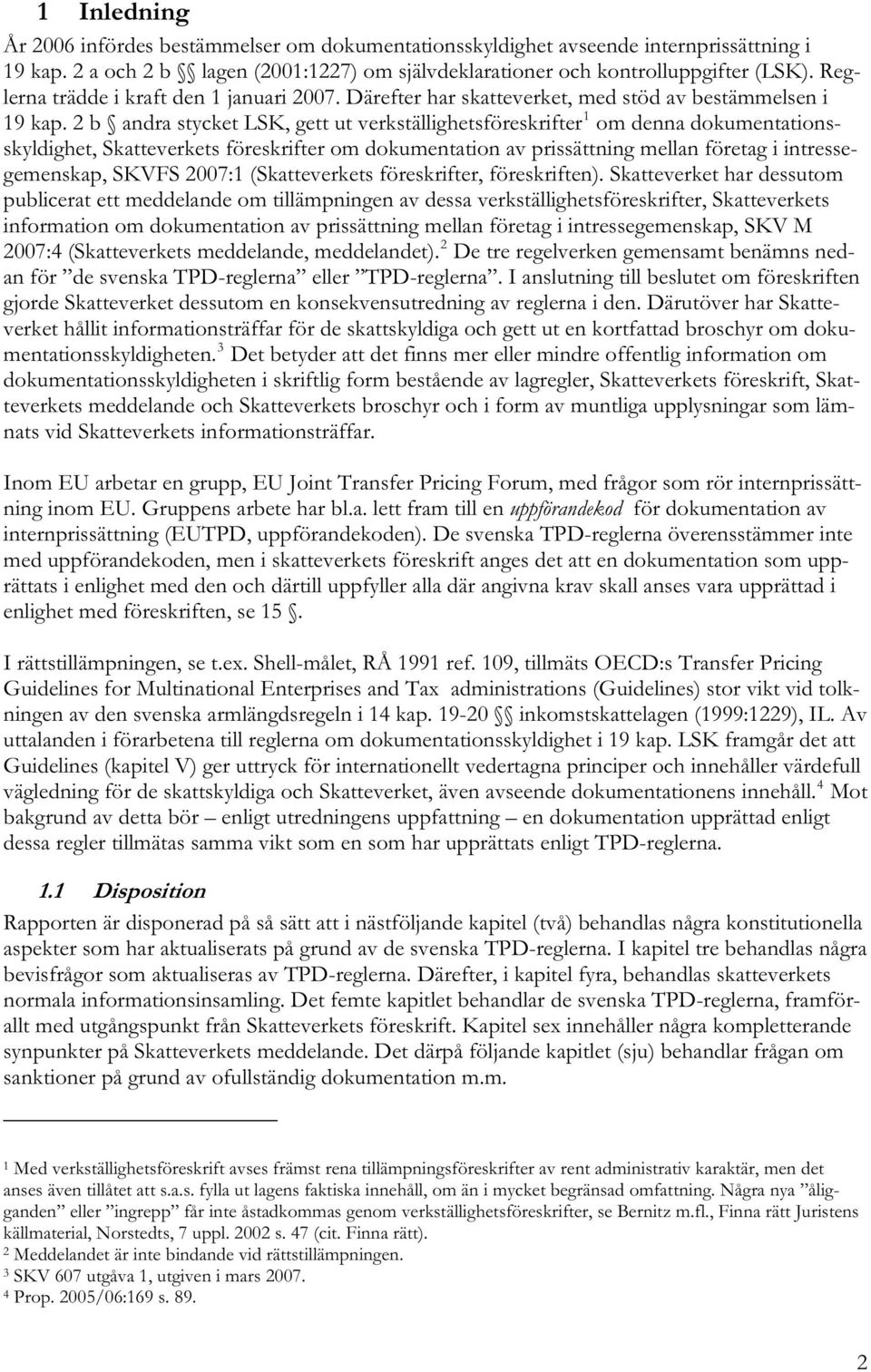 2 b andra stycket LSK, gett ut verkställighetsföreskrifter 1 om denna dokumentationsskyldighet, Skatteverkets föreskrifter om dokumentation av prissättning mellan företag i intressegemenskap, SKVFS