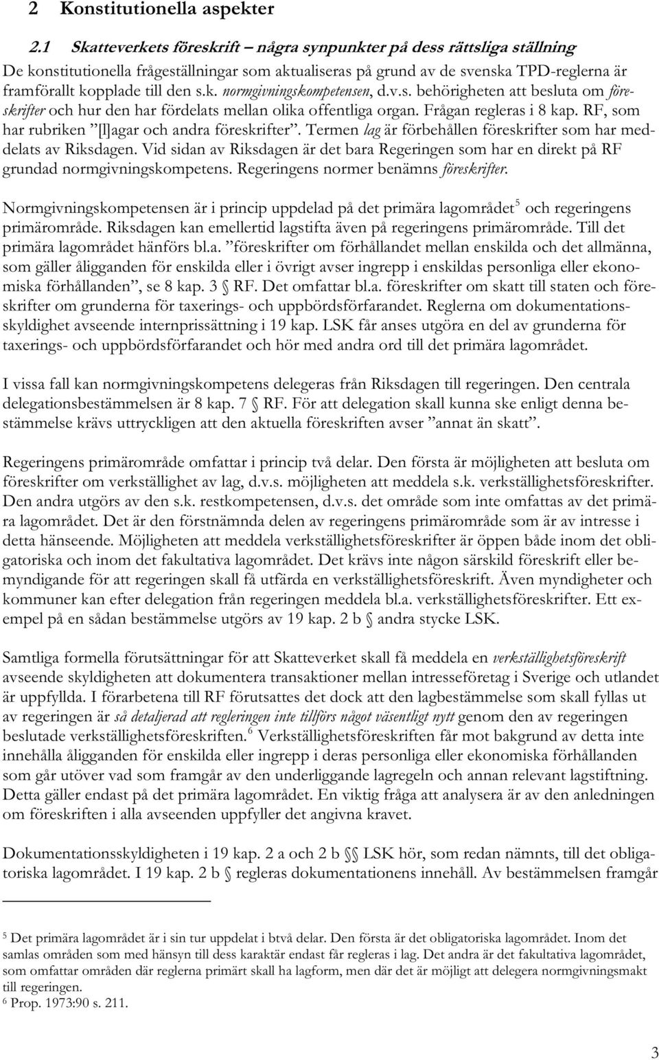 v.s. behörigheten att besluta om föreskrifter och hur den har fördelats mellan olika offentliga organ. Frågan regleras i 8 kap. RF, som har rubriken [l]agar och andra föreskrifter.