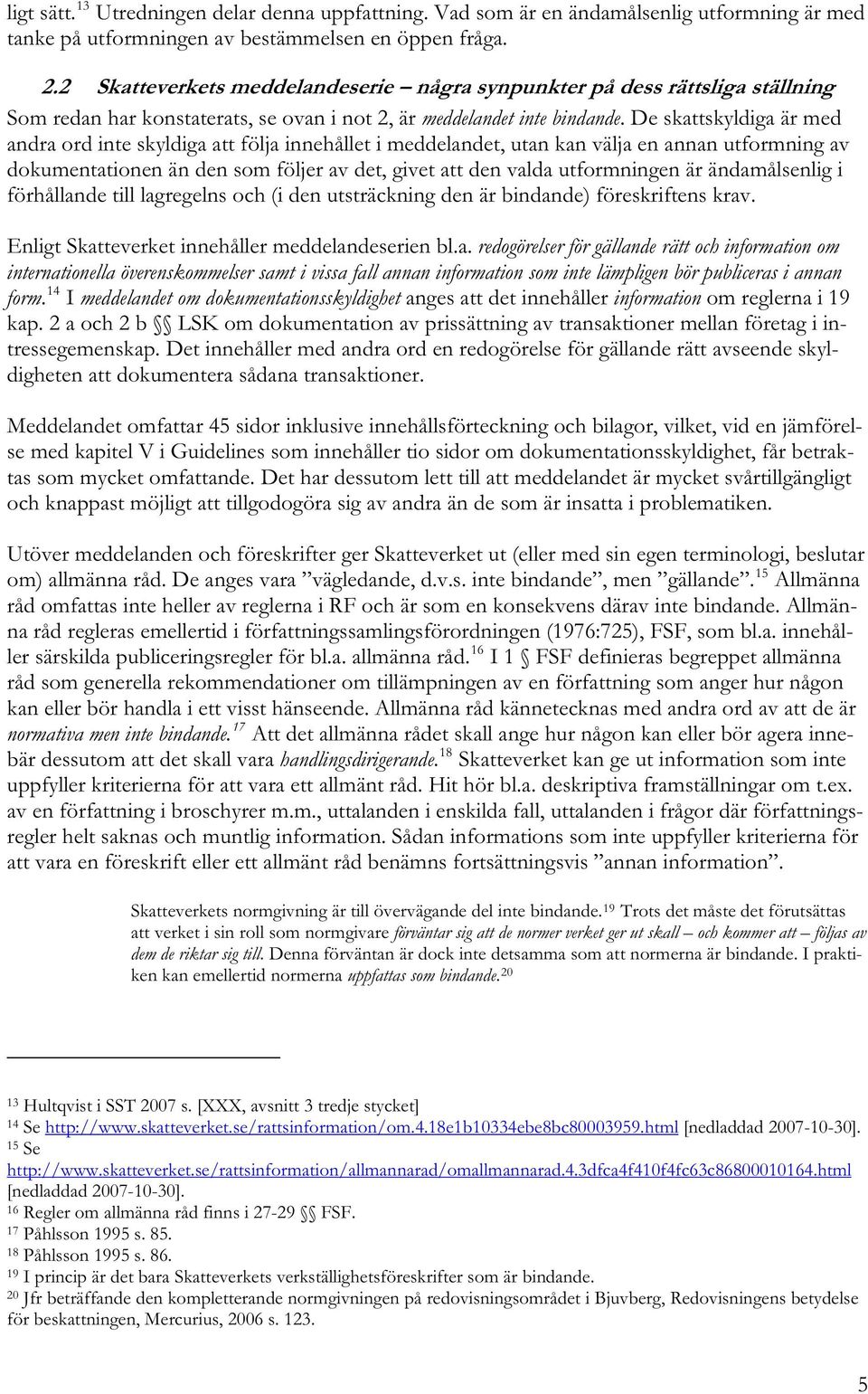 De skattskyldiga är med andra ord inte skyldiga att följa innehållet i meddelandet, utan kan välja en annan utformning av dokumentationen än den som följer av det, givet att den valda utformningen är