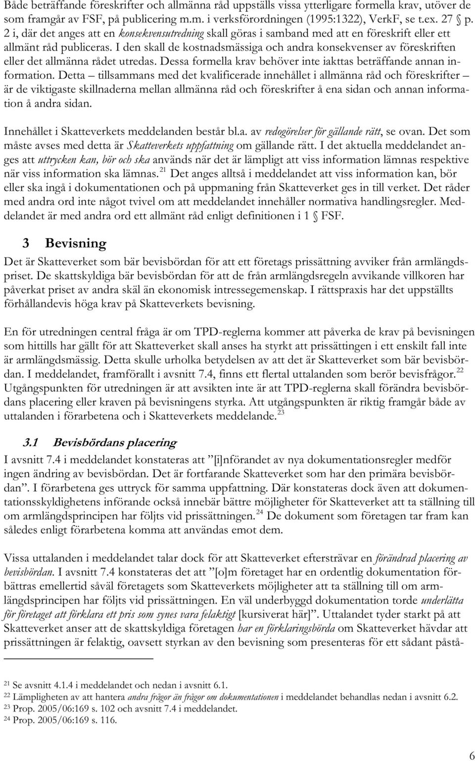 I den skall de kostnadsmässiga och andra konsekvenser av föreskriften eller det allmänna rådet utredas. Dessa formella krav behöver inte iakttas beträffande annan information.