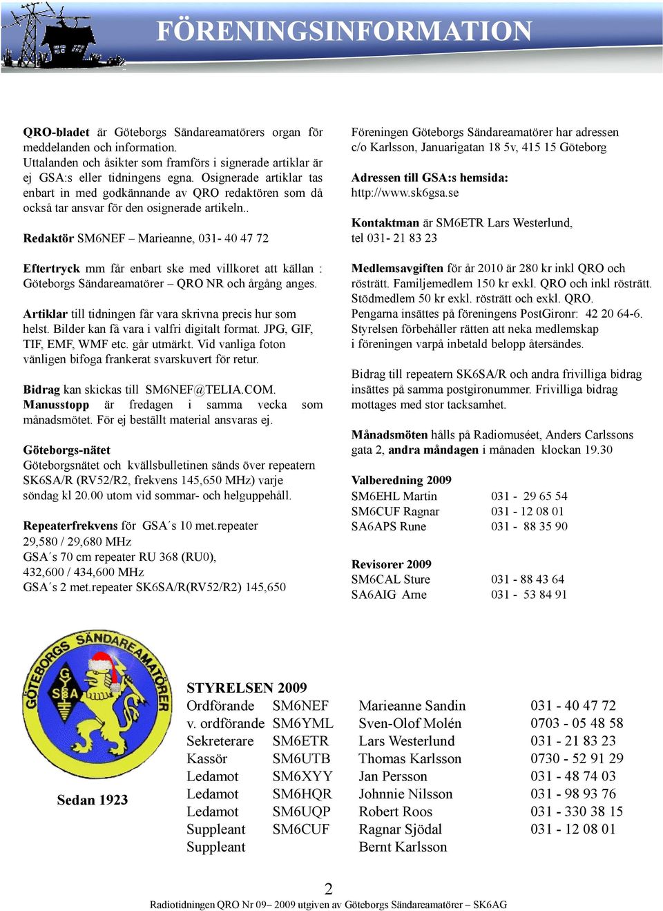 . Redaktör SM6NEF Marieanne, 031-40 47 72 Eftertryck mm får enbart ske med villkoret att källan : Göteborgs Sändareamatörer QRO NR och årgång anges.