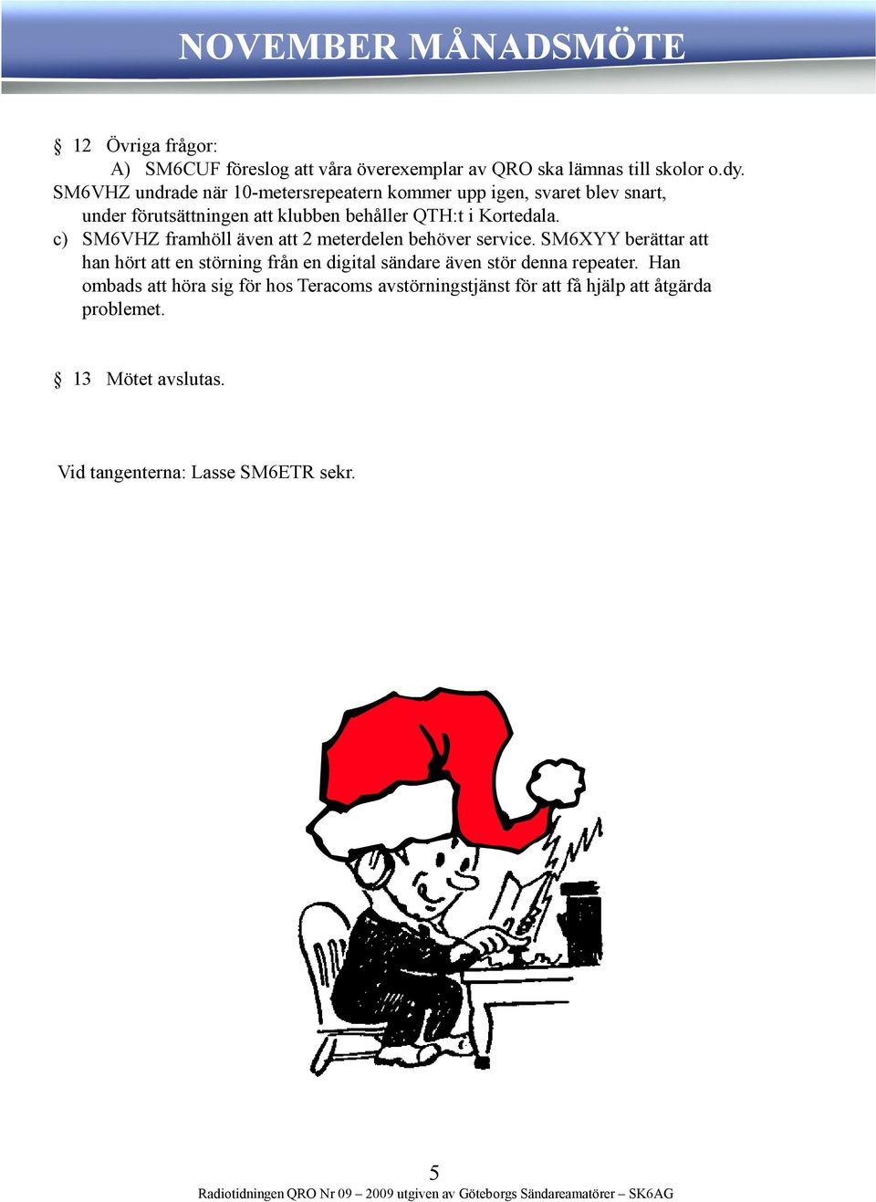 c) SM6VHZ framhöll även att 2 meterdelen behöver service.