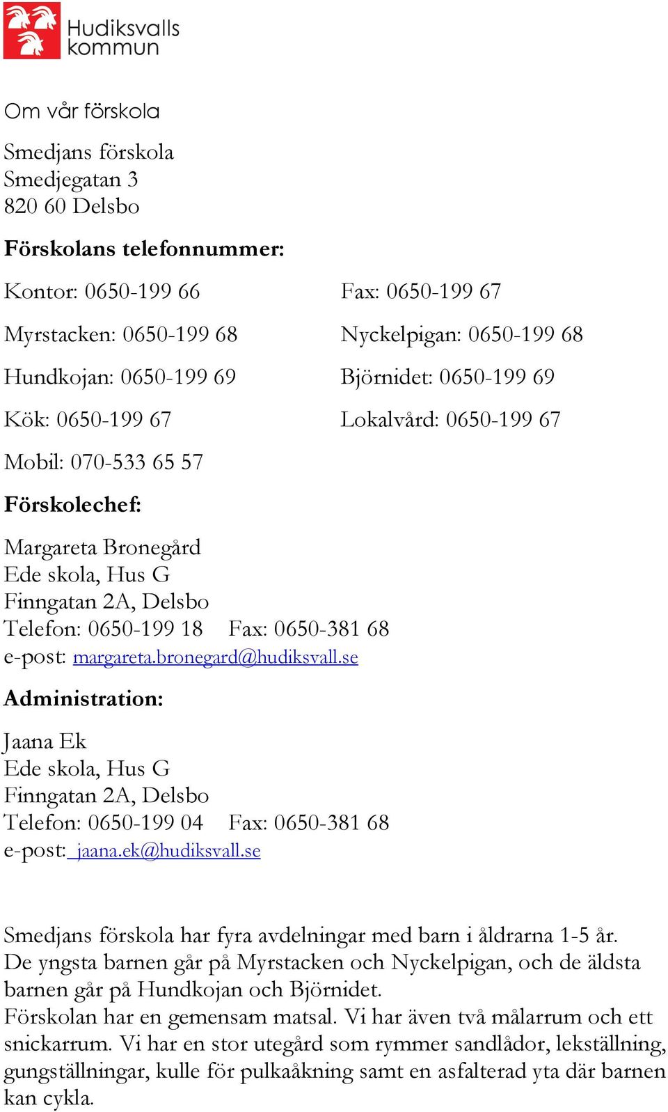 e-post: margareta.bronegard@hudiksvall.se Administration: Jaana Ek Ede skola, Hus G Finngatan 2A, Delsbo Telefon: 0650-199 04 Fax: 0650-381 68 e-post: jaana.ek@hudiksvall.