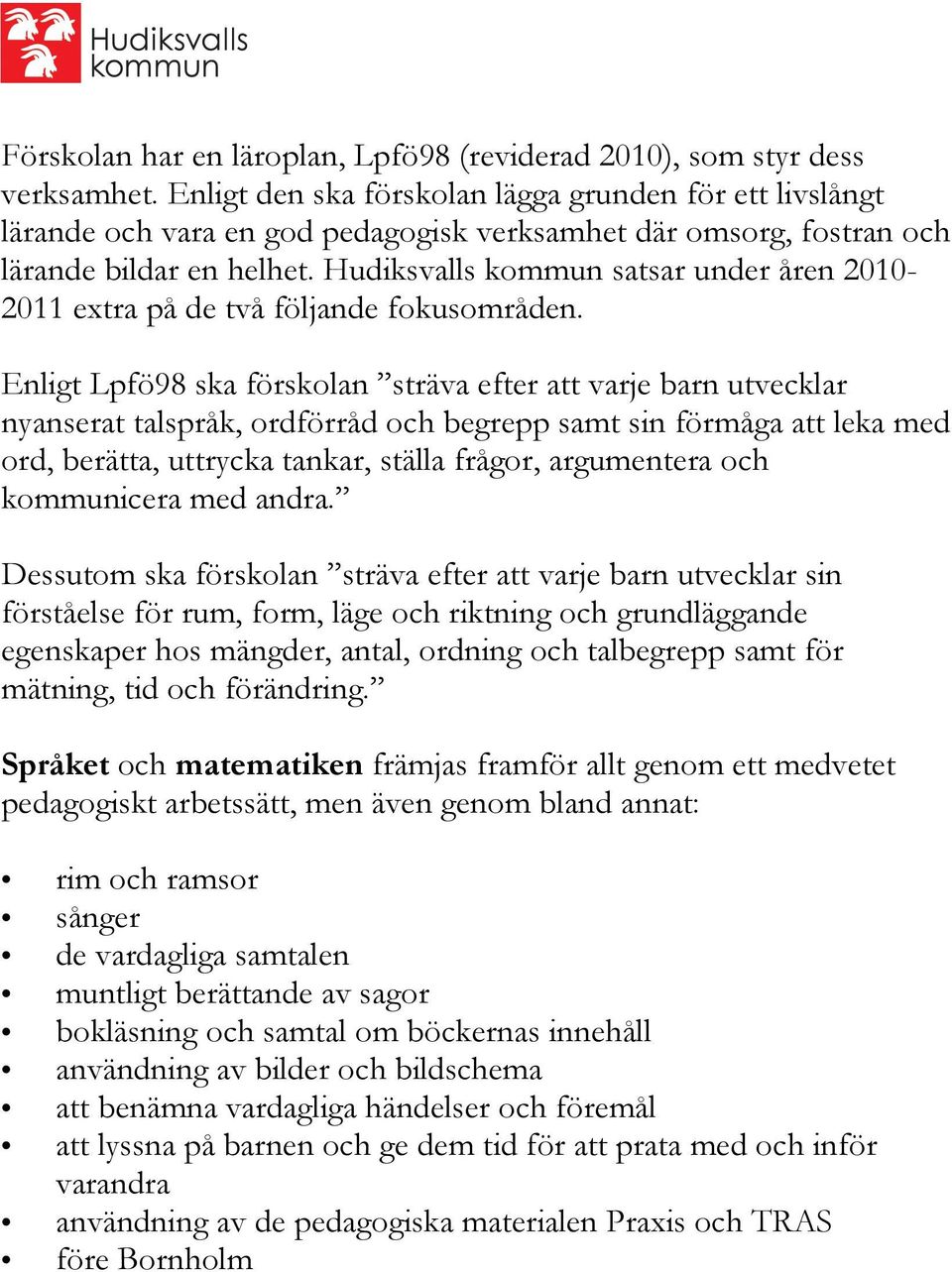 Hudiksvalls kommun satsar under åren 2010-2011 extra på de två följande fokusområden.