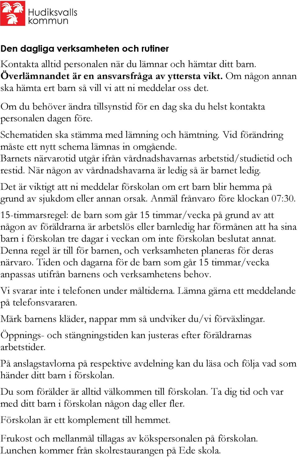 Schematiden ska stämma med lämning och hämtning. Vid förändring måste ett nytt schema lämnas in omgående. Barnets närvarotid utgår ifrån vårdnadshavarnas arbetstid/studietid och restid.