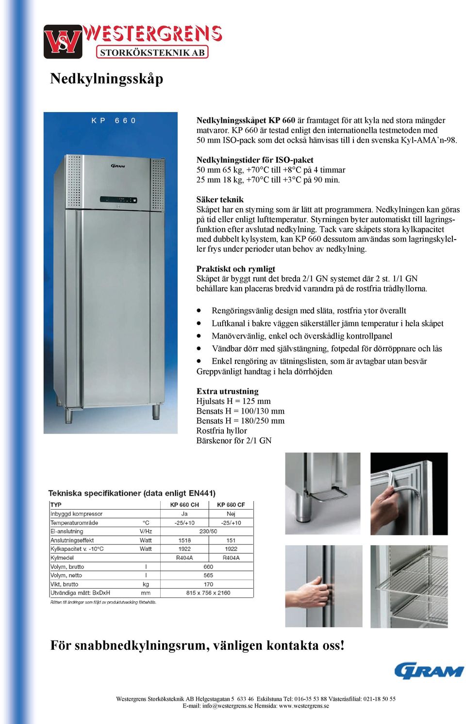 Nedkylningstider för ISO-paket 50 mm 65 kg, +70 C till +8 C på 4 timmar 25 mm 18 kg, +70 C till +3 C på 90 min. Säker teknik Skåpet har en styrning som är lätt att programmera.