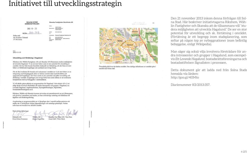 förtätning i området. (Förtätning är ett begrepp inom stadsplanering, som syftar på någon typ av nybyggnationer inom befintlig bebyggelse, enligt Wikipedia).