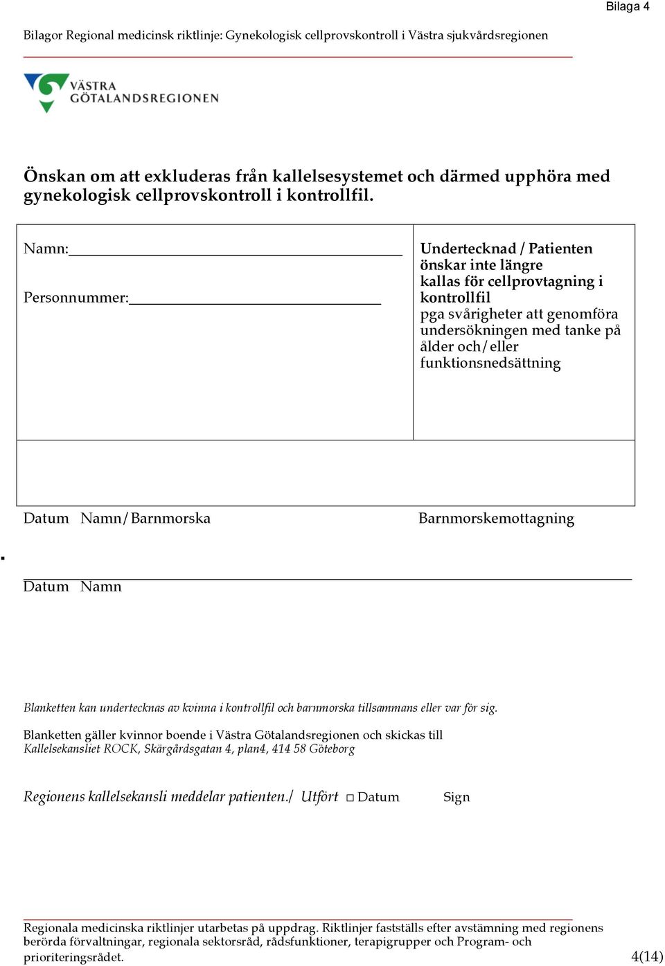 Datum Namn/Barnmorska Barnmorskemottagning Datum Namn Blanketten kan undertecknas av kvinna i kontrollfil och barnmorska tillsammans eller var för sig.