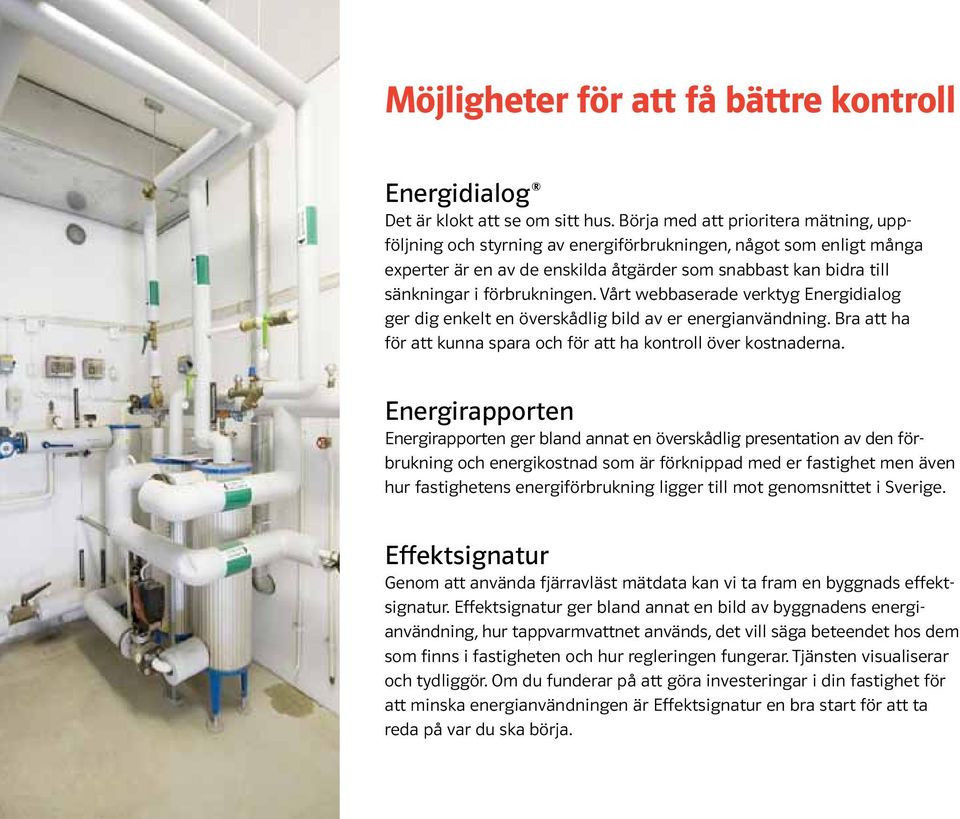 Vårt webbaserade verktyg Energidialog ger dig enkelt en överskådlig bild av er energianvändning. Bra att ha för att kunna spara och för att ha kontroll över kostnaderna.