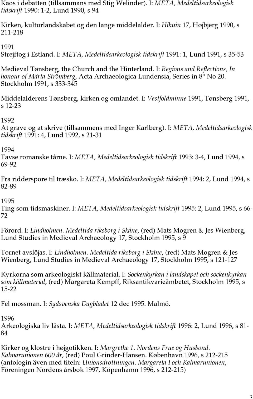 I: Regions and Reflections, In honour of Märta Strömberg, Acta Archaeologica Lundensia, Series in 8 No 20. Stockholm 1991, s 333-345 Middelalderens Tønsberg, kirken og omlandet.
