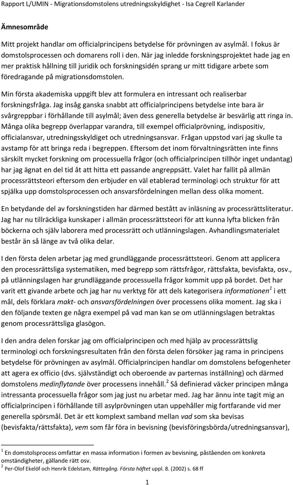 Min första akademiska uppgift blev att formulera en intressant och realiserbar forskningsfråga.