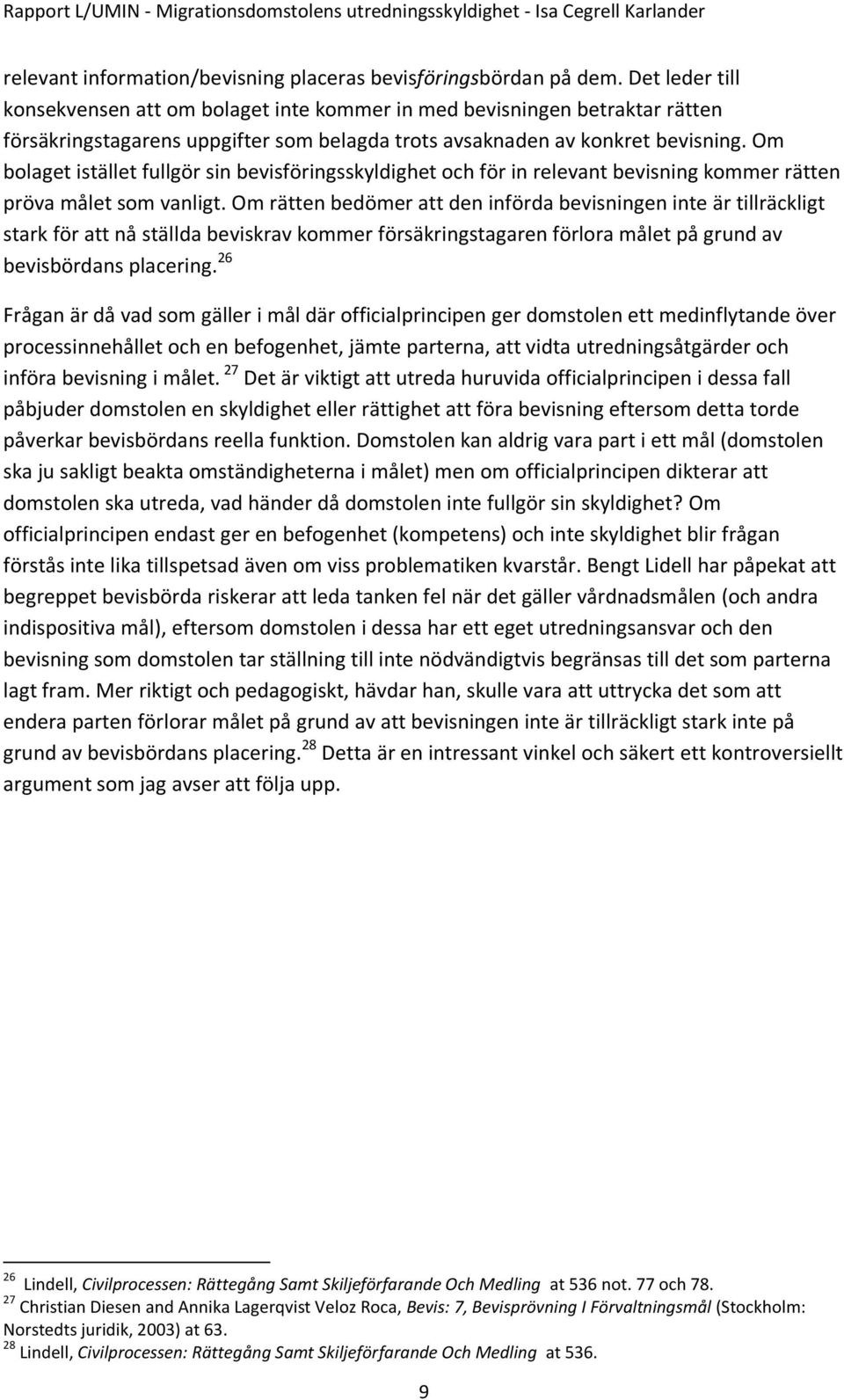 Om bolaget istället fullgör sin bevisföringsskyldighet och för in relevant bevisning kommer rätten pröva målet som vanligt.