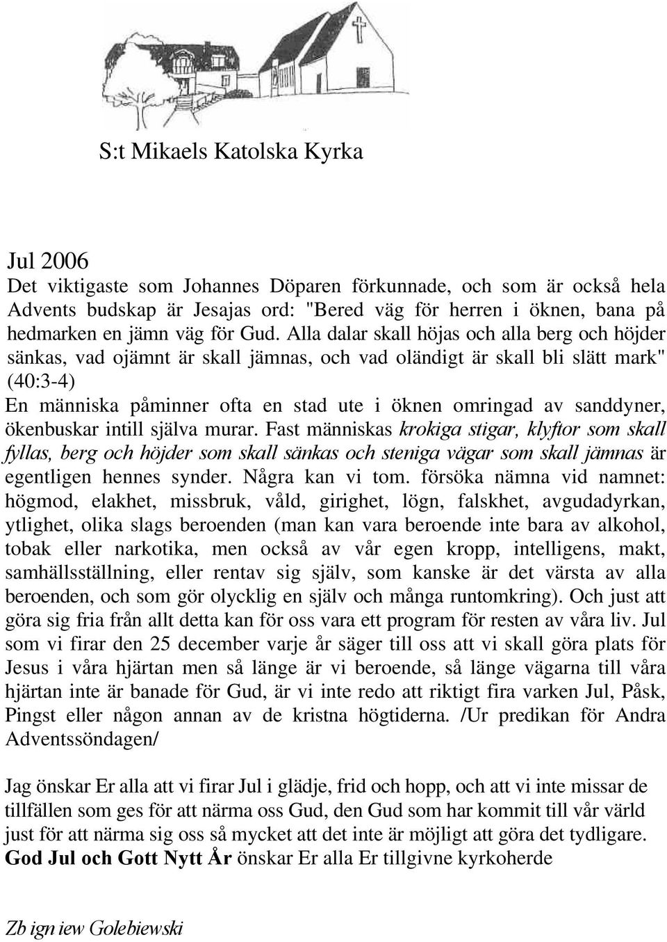 Alla dalar skall höjas och alla berg och höjder sänkas, vad ojämnt är skall jämnas, och vad oländigt är skall bli slätt mark" (40:3-4) En människa påminner ofta en stad ute i öknen omringad av