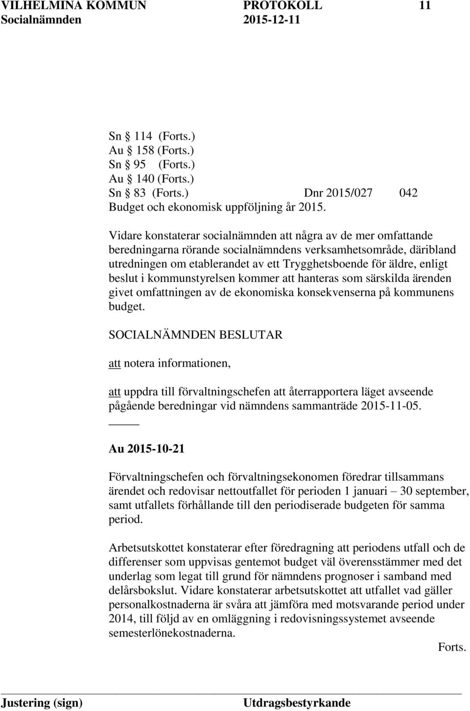 beslut i kommunstyrelsen kommer att hanteras som särskilda ärenden givet omfattningen av de ekonomiska konsekvenserna på kommunens budget.