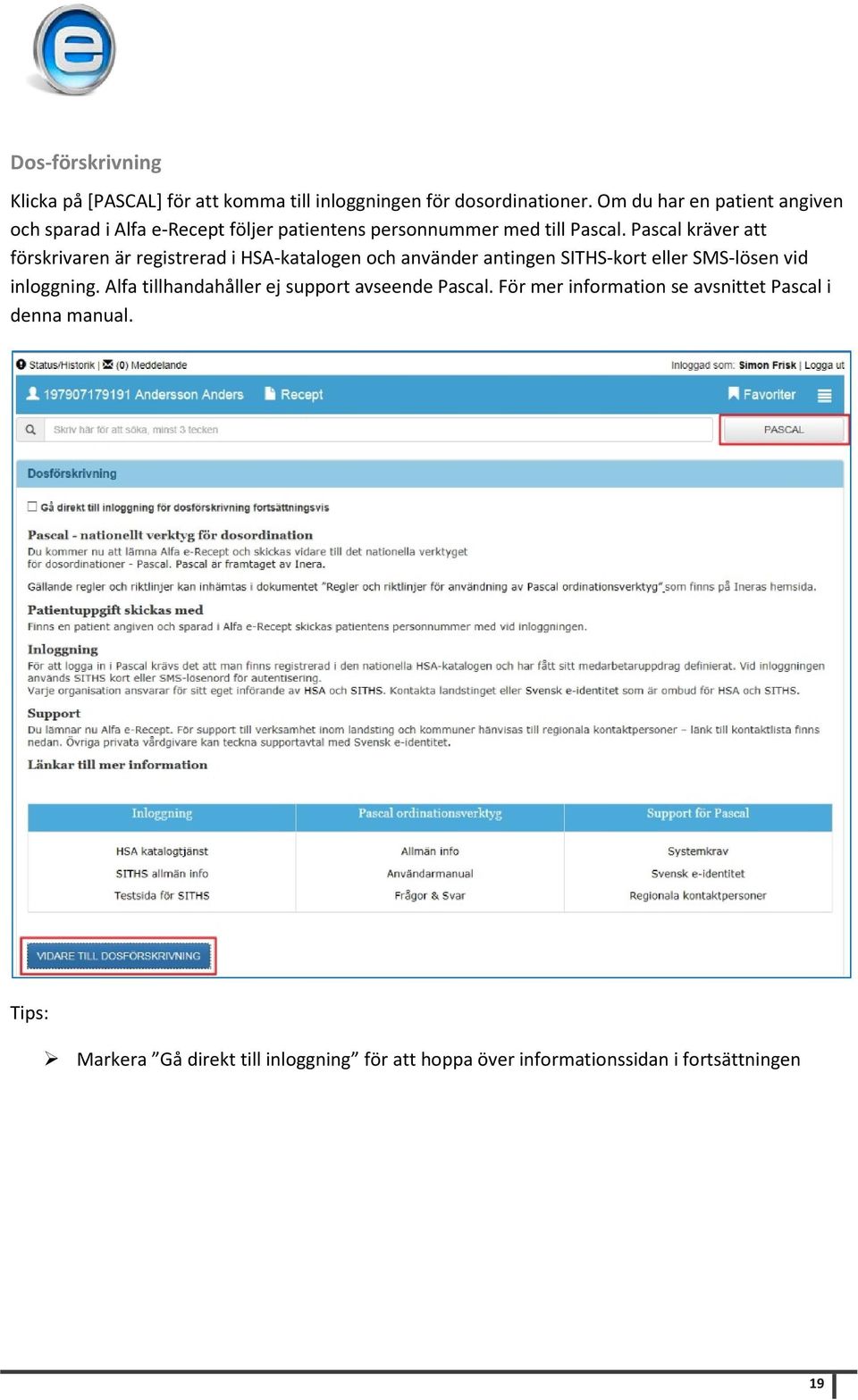 Pascal kräver att förskrivaren är registrerad i HSA-katalogen och använder antingen SITHS-kort eller SMS-lösen vid inloggning.