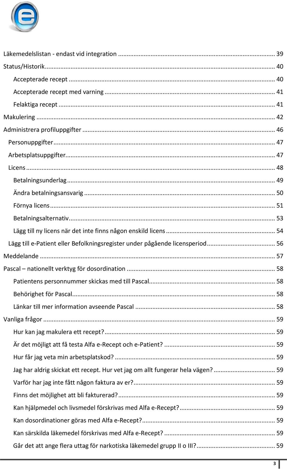 .. 53 Lägg till ny licens när det inte finns någon enskild licens... 54 Lägg till e-patient eller Befolkningsregister under pågående licensperiod... 56 Meddelande.