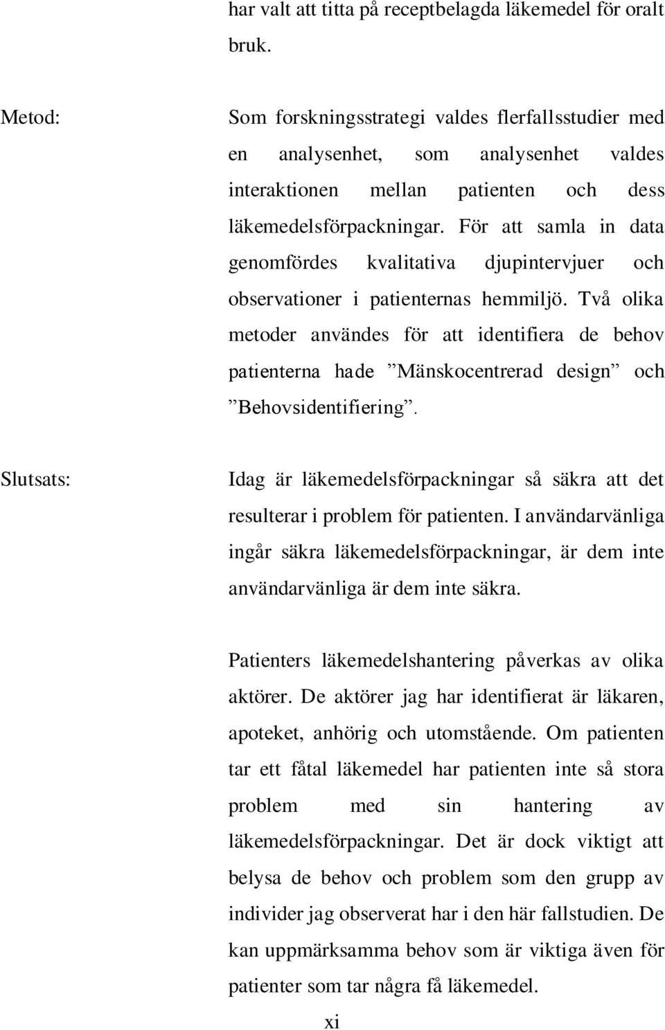 För att samla in data genomfördes kvalitativa djupintervjuer och observationer i patienternas hemmiljö.