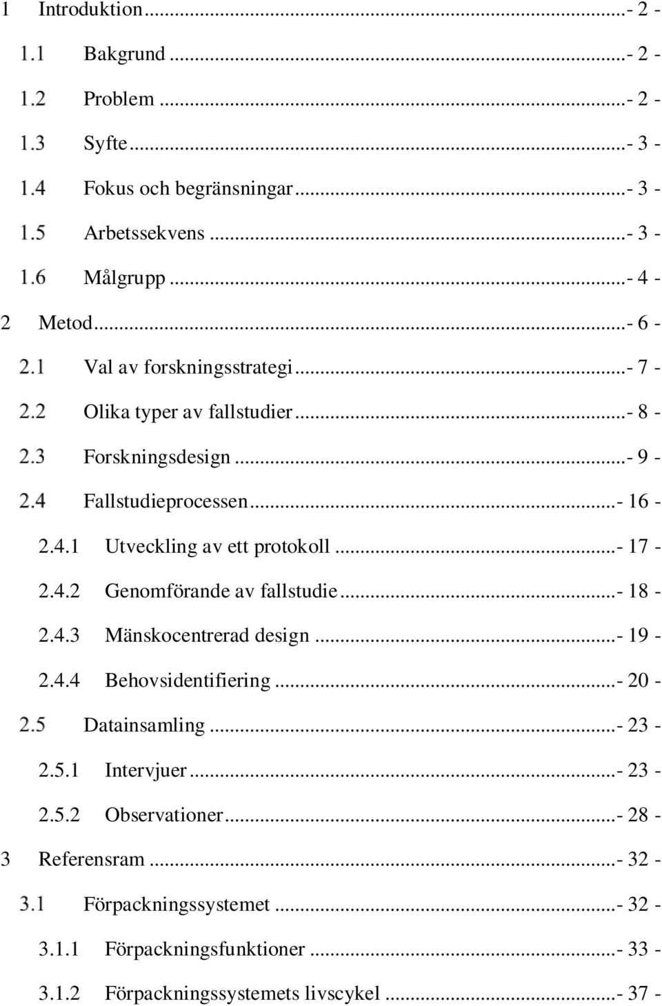 1 Utveckling av ett protokoll...- 17-2.4.2 Genomförande av fallstudie...- 18-2.4.3 Mänskocentrerad design...- 19-2.4.4 Behovsidentifiering.
