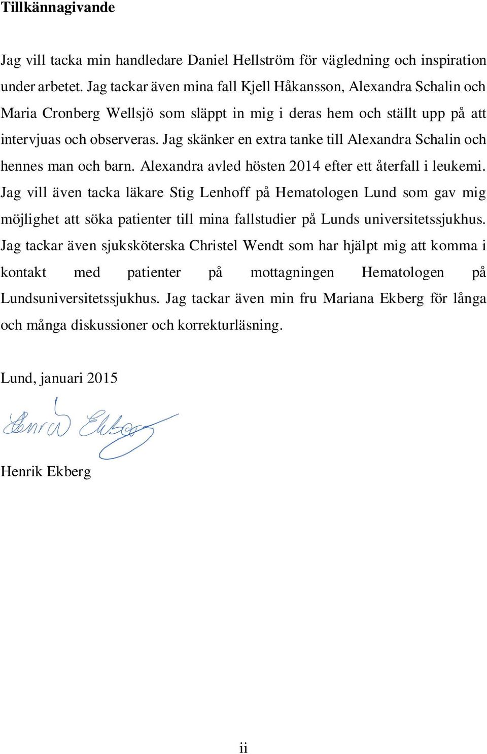 Jag skänker en extra tanke till Alexandra Schalin och hennes man och barn. Alexandra avled hösten 2014 efter ett återfall i leukemi.